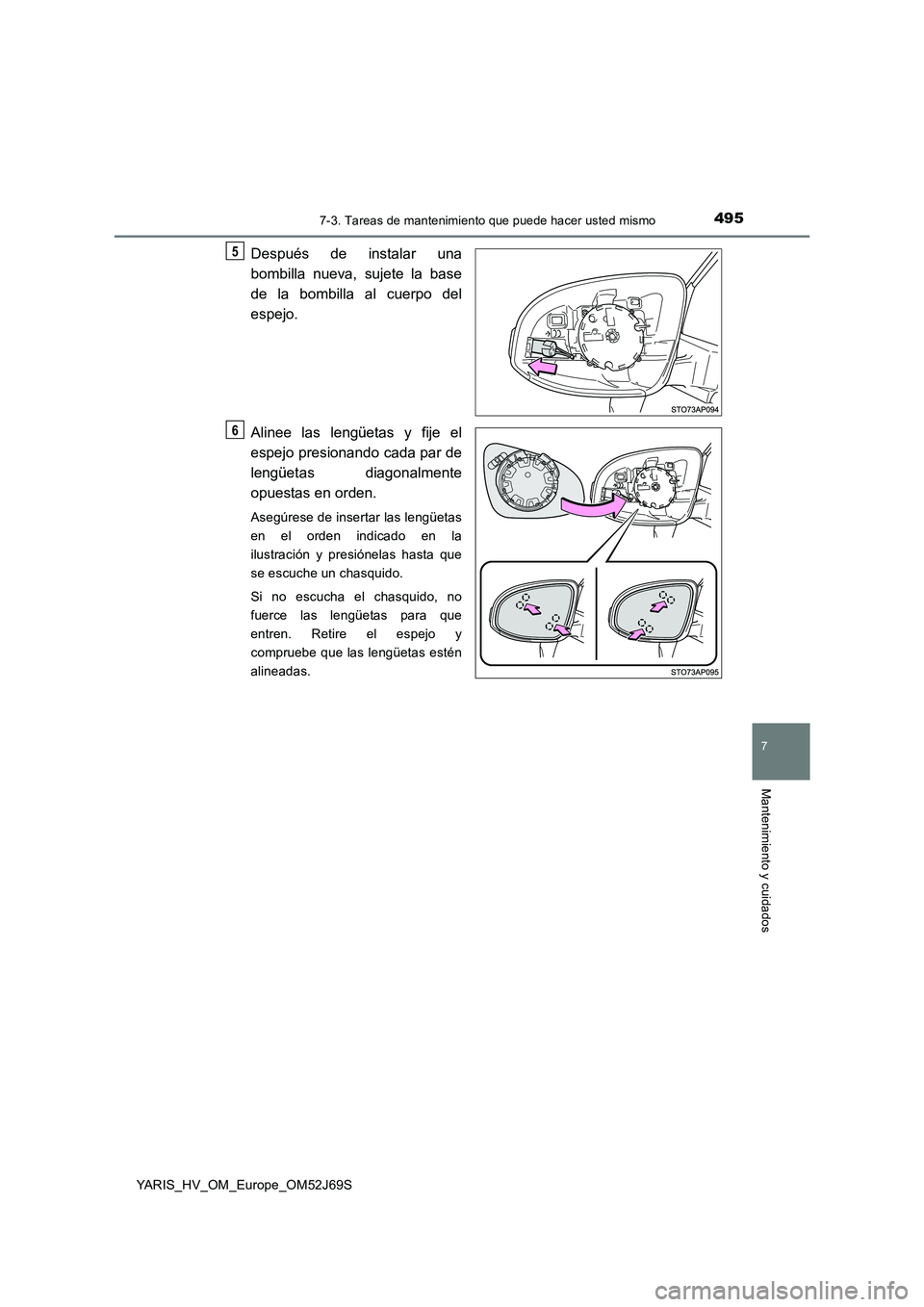TOYOTA YARIS HATCHBACK 2017  Manual del propietario (in Spanish) 4957-3. Tareas de mantenimiento que puede hacer usted mismo
7
Mantenimiento y cuidados
YARIS_HV_OM_Europe_OM52J69S
Después de instalar una 
bombilla nueva, sujete la base 
de la bombilla al cuerpo de