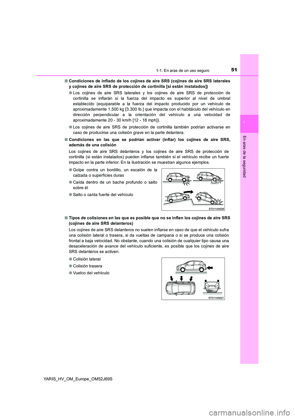 TOYOTA YARIS HATCHBACK 2017 Manual del propietario (in Spanish) 511-1. En aras de un uso seguro
1
En aras de la seguridad
YARIS_HV_OM_Europe_OM52J69S
■ Condiciones de inflado de los cojines de aire SRS (cojines de aire SRS laterales
y cojines de aire SRS de pr TOYOTA YARIS HATCHBACK 2017 Manual del propietario (in Spanish) 511-1. En aras de un uso seguro
1
En aras de la seguridad
YARIS_HV_OM_Europe_OM52J69S
■ Condiciones de inflado de los cojines de aire SRS (cojines de aire SRS laterales
y cojines de aire SRS de pr