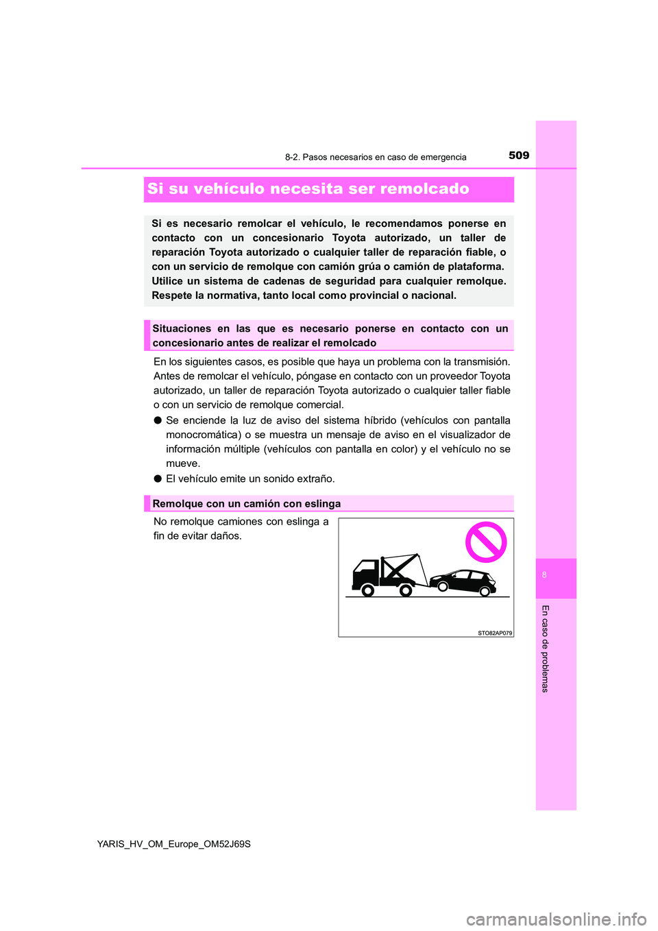 TOYOTA YARIS HATCHBACK 2017  Manual del propietario (in Spanish) 5098-2. Pasos necesarios en caso de emergencia
8
En caso de problemas
YARIS_HV_OM_Europe_OM52J69S
Si su vehículo necesita ser remolcado
En los siguientes casos, es posible que haya un problema con la