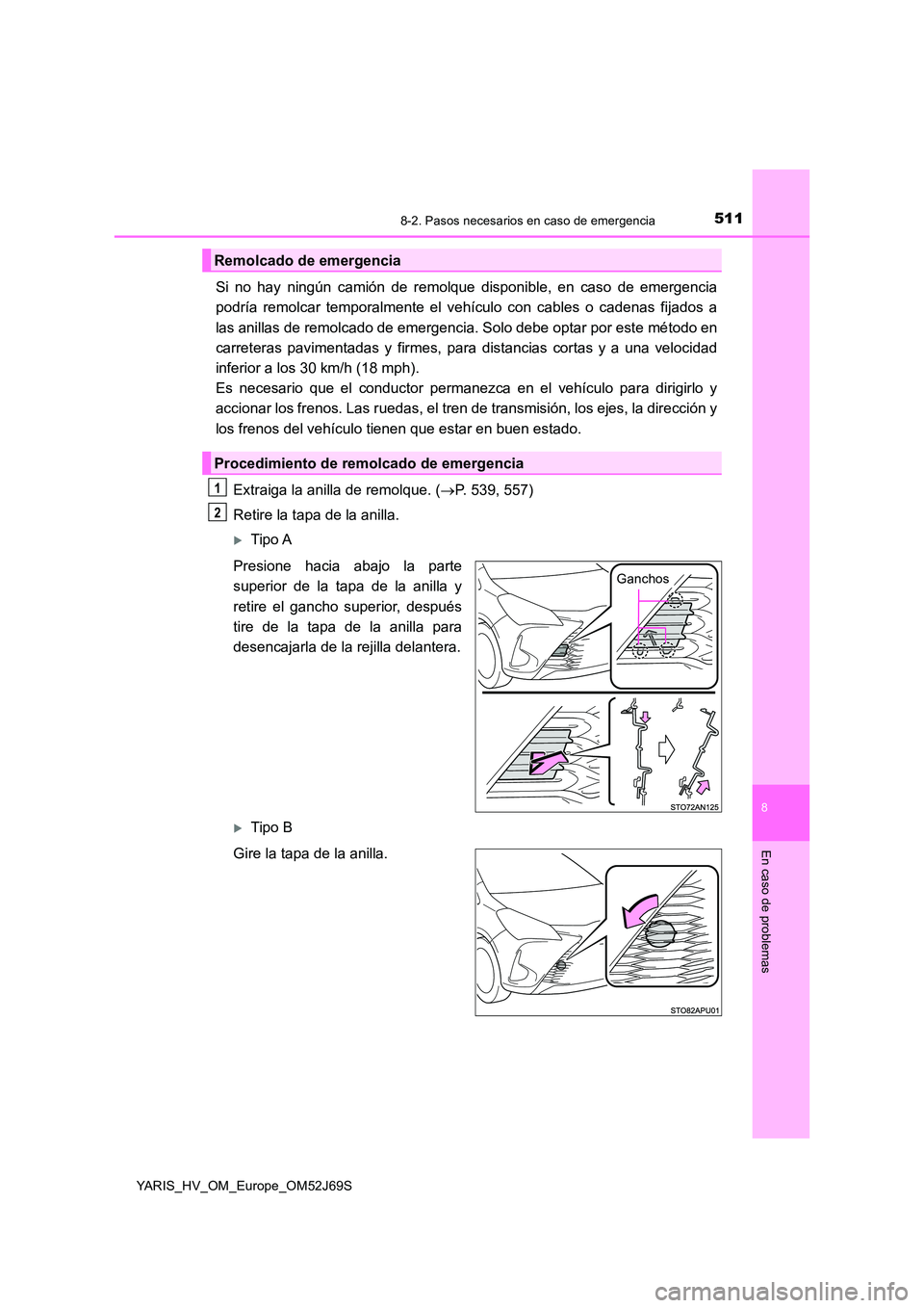 TOYOTA YARIS HATCHBACK 2017  Manual del propietario (in Spanish) 5118-2. Pasos necesarios en caso de emergencia
8
En caso de problemas
YARIS_HV_OM_Europe_OM52J69S
Si no hay ningún camión de remolque disponible, en caso de emergencia 
podría remolcar temporalment