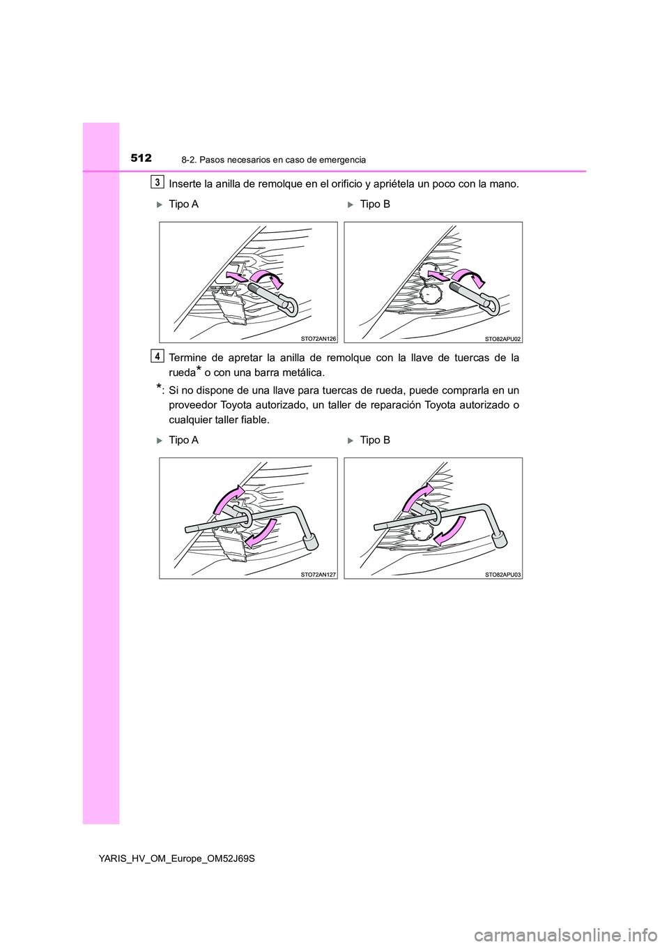 TOYOTA YARIS HATCHBACK 2017  Manual del propietario (in Spanish) 5128-2. Pasos necesarios en caso de emergencia
YARIS_HV_OM_Europe_OM52J69S
Inserte la anilla de remolque en el orificio y apriétela un poco con la mano. 
Termine de apretar la anilla de remolque con 