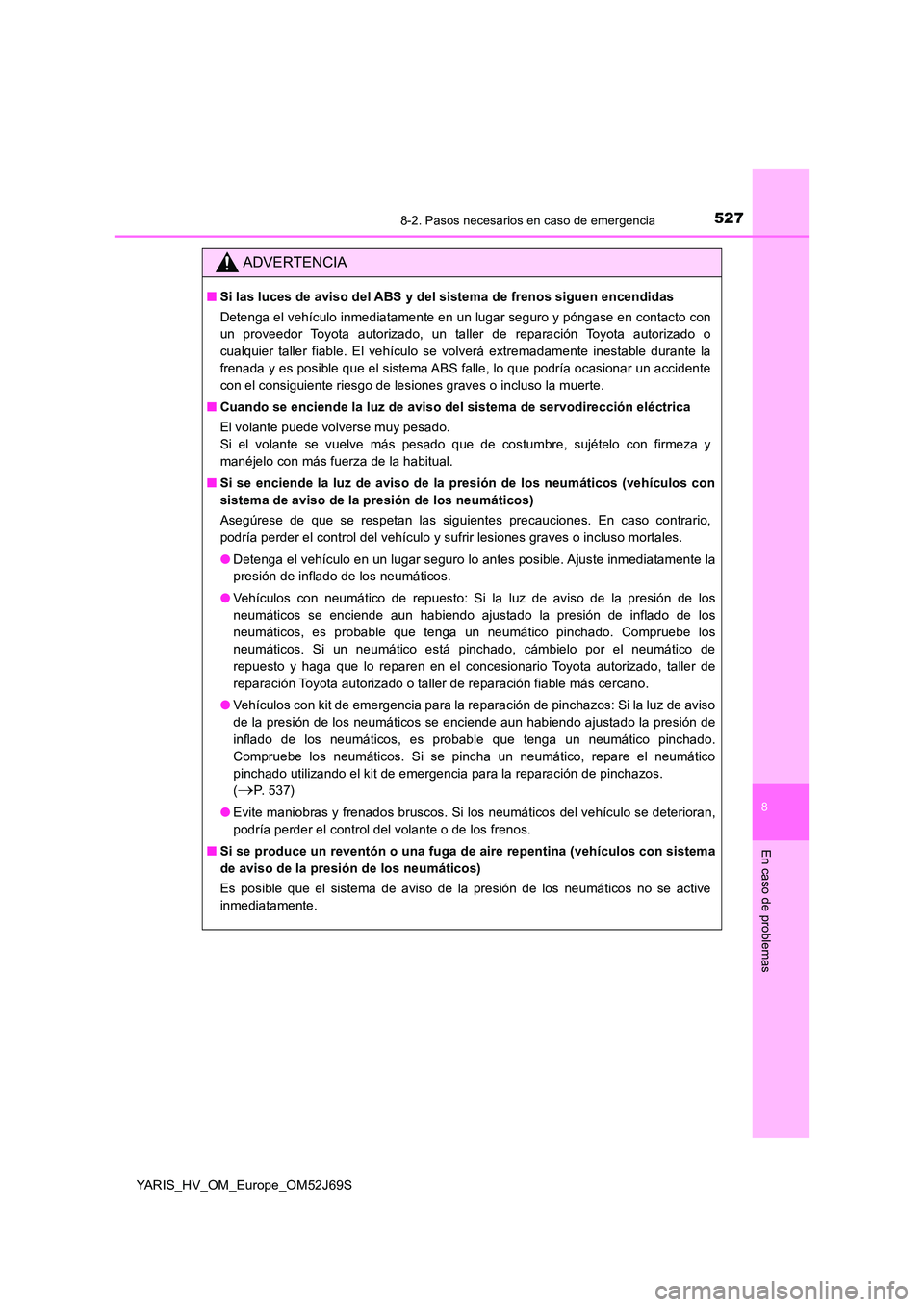 TOYOTA YARIS HATCHBACK 2017 Manual del propietario (in Spanish) 5278-2. Pasos necesarios en caso de emergencia
8
En caso de problemas
YARIS_HV_OM_Europe_OM52J69S
ADVERTENCIA
■Si las luces de aviso del ABS y del sistema de frenos siguen encendidas
Detenga el veh TOYOTA YARIS HATCHBACK 2017 Manual del propietario (in Spanish) 5278-2. Pasos necesarios en caso de emergencia
8
En caso de problemas
YARIS_HV_OM_Europe_OM52J69S
ADVERTENCIA
■Si las luces de aviso del ABS y del sistema de frenos siguen encendidas
Detenga el veh