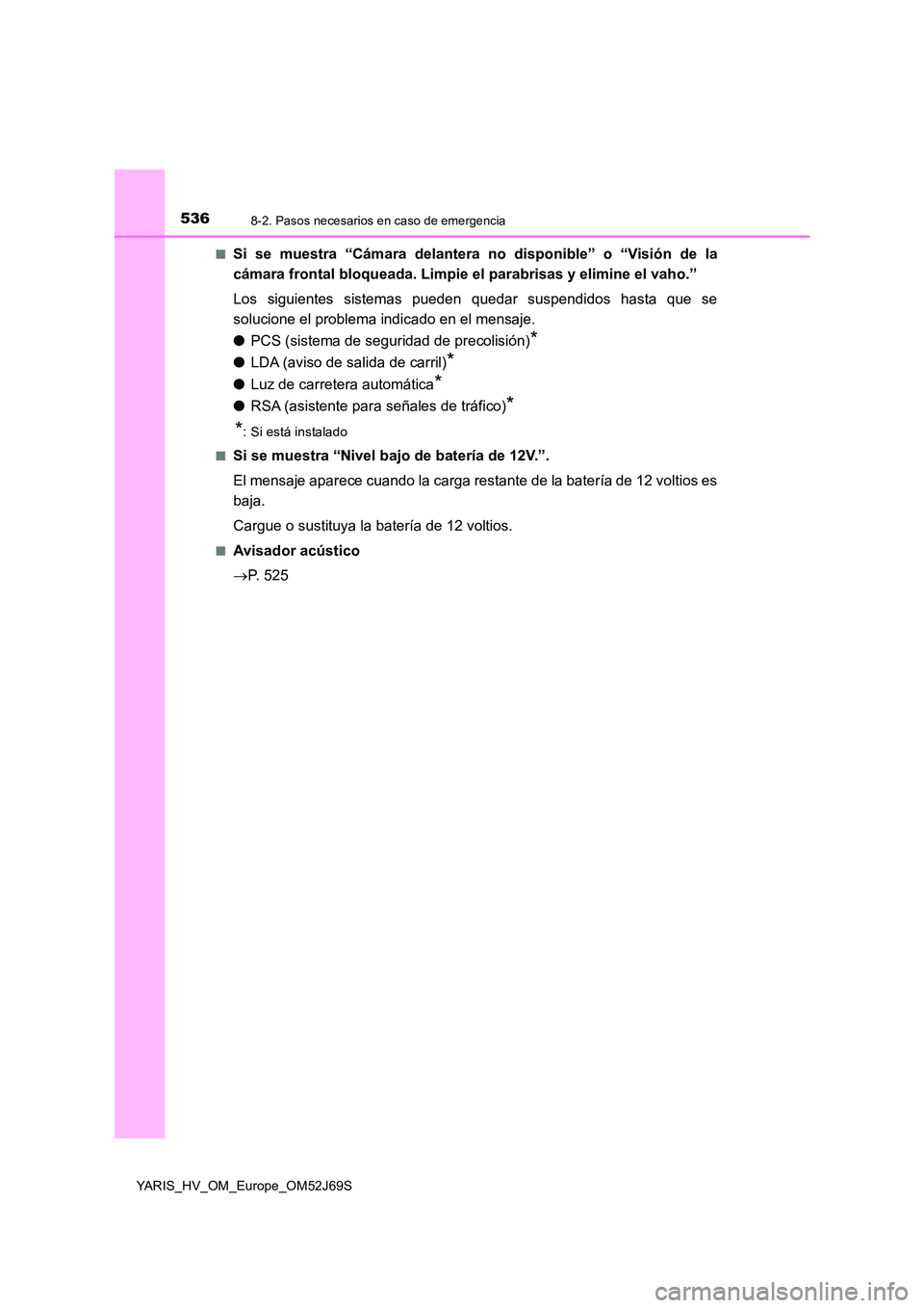 TOYOTA YARIS HATCHBACK 2017  Manual del propietario (in Spanish) 5368-2. Pasos necesarios en caso de emergencia
YARIS_HV_OM_Europe_OM52J69S 
■Si se muestra “Cámara delantera no disponible” o “Visión de la 
cámara frontal bloqueada. Limpie el parabrisas y