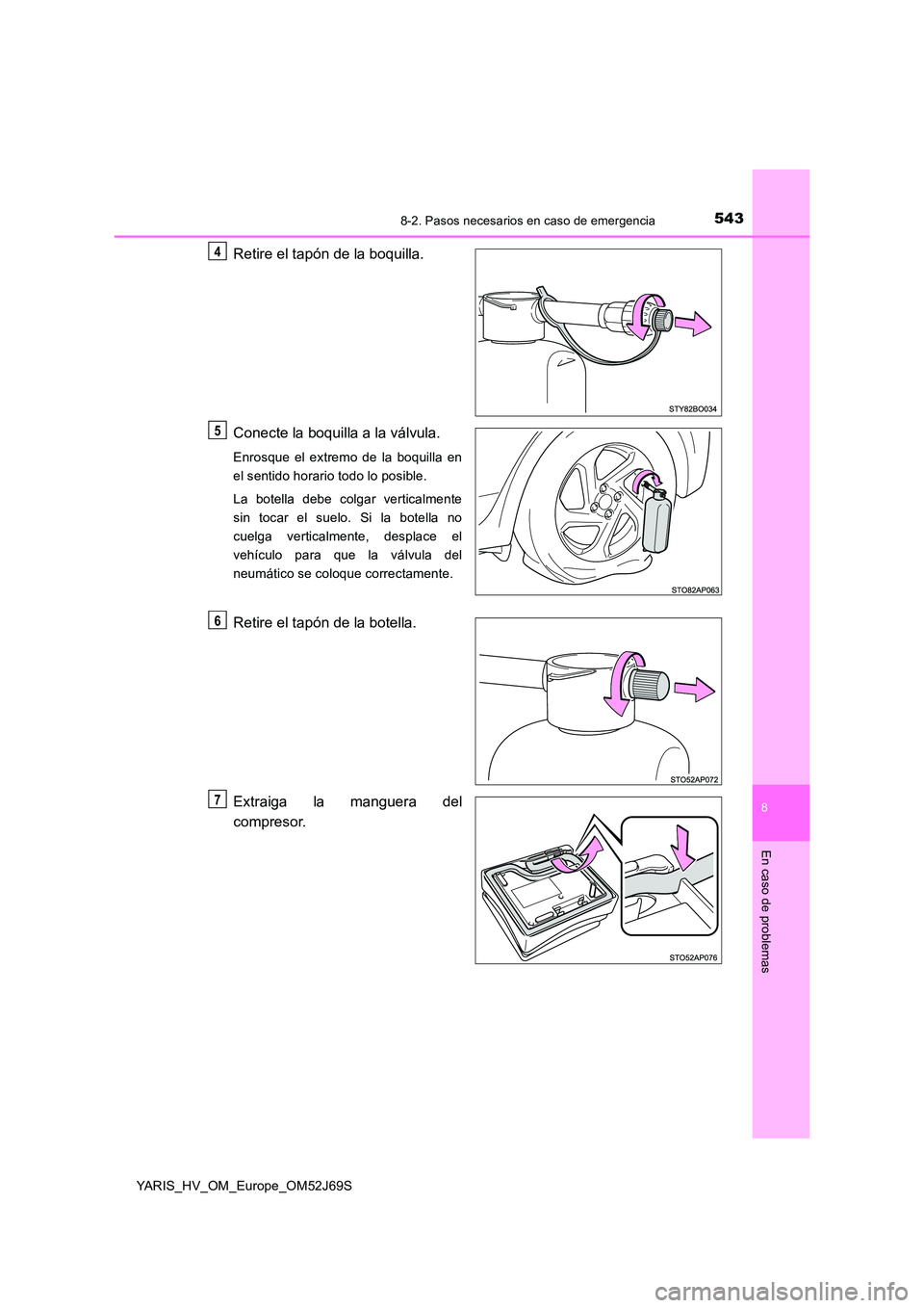 TOYOTA YARIS HATCHBACK 2017  Manual del propietario (in Spanish) 5438-2. Pasos necesarios en caso de emergencia
8
En caso de problemas
YARIS_HV_OM_Europe_OM52J69S
Retire el tapón de la boquilla. 
Conecte la boquilla a la válvula.
Enrosque el extremo de la boquill