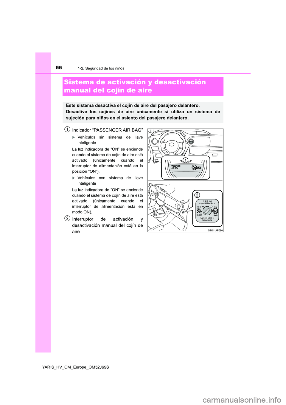 TOYOTA YARIS HATCHBACK 2017 Manual del propietario (in Spanish) 561-2. Seguridad de los niños
YARIS_HV_OM_Europe_OM52J69S
Sistema de activación y desactivación
manual del cojín de aire
Indicador “PASSENGER AIR BAG”
Vehículos sin sistema de llave
int TOYOTA YARIS HATCHBACK 2017 Manual del propietario (in Spanish) 561-2. Seguridad de los niños
YARIS_HV_OM_Europe_OM52J69S
Sistema de activación y desactivación
manual del cojín de aire
Indicador “PASSENGER AIR BAG”
Vehículos sin sistema de llave
int