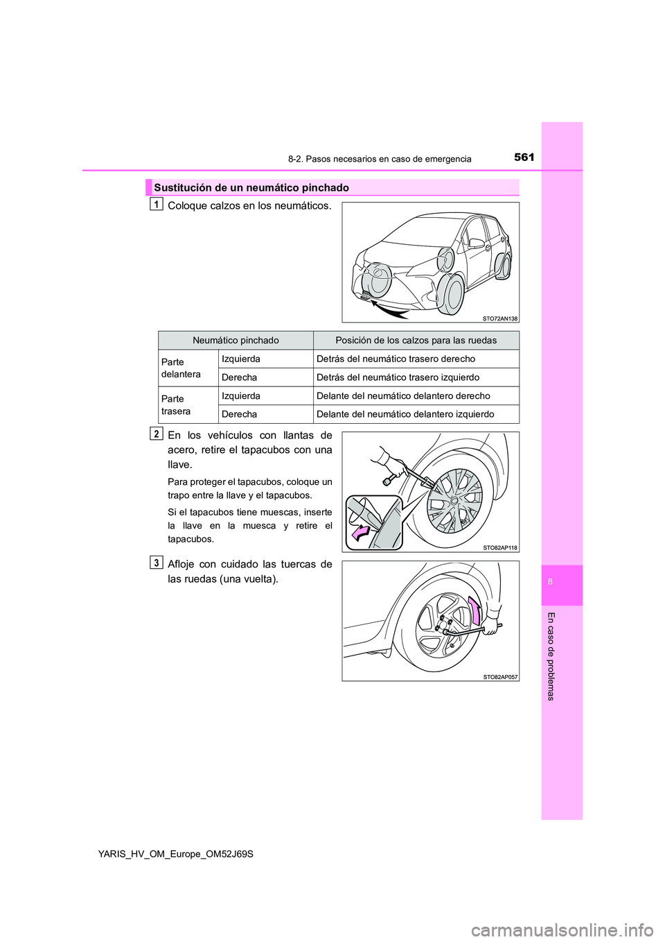 TOYOTA YARIS HATCHBACK 2017  Manual del propietario (in Spanish) 5618-2. Pasos necesarios en caso de emergencia
8
En caso de problemas
YARIS_HV_OM_Europe_OM52J69S
Coloque calzos en los neumáticos. 
En los vehículos con llantas de 
acero, retire el tapacubos con u