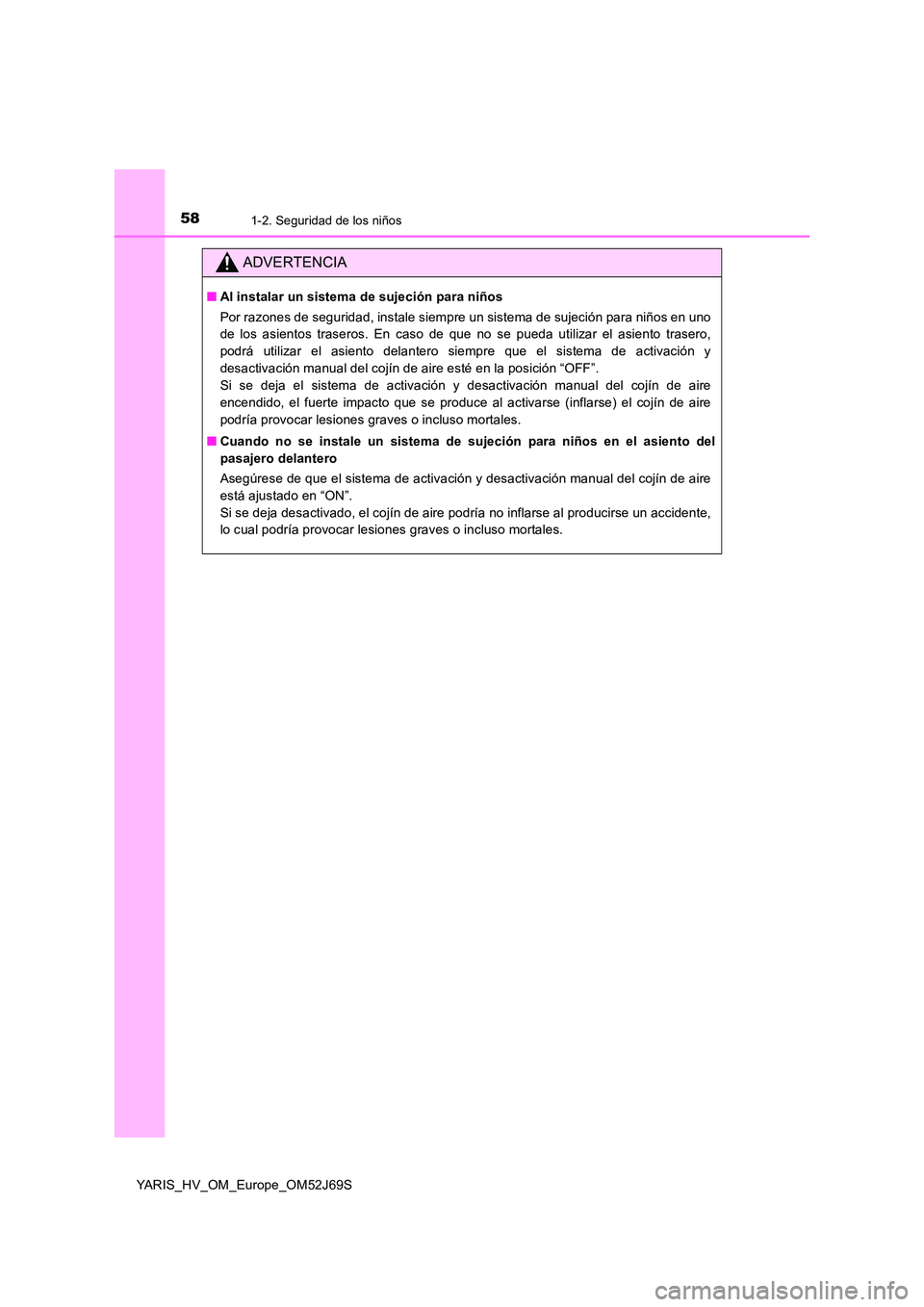 TOYOTA YARIS HATCHBACK 2017 Manual del propietario (in Spanish) 581-2. Seguridad de los niños
YARIS_HV_OM_Europe_OM52J69S
ADVERTENCIA
■Al instalar un sistema de sujeción para niños
Por razones de seguridad, instale siempre un sistema de sujeción para niños TOYOTA YARIS HATCHBACK 2017 Manual del propietario (in Spanish) 581-2. Seguridad de los niños
YARIS_HV_OM_Europe_OM52J69S
ADVERTENCIA
■Al instalar un sistema de sujeción para niños
Por razones de seguridad, instale siempre un sistema de sujeción para niños