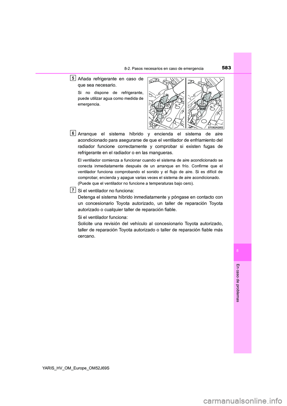 TOYOTA YARIS HATCHBACK 2017  Manual del propietario (in Spanish) 5838-2. Pasos necesarios en caso de emergencia
8
En caso de problemas
YARIS_HV_OM_Europe_OM52J69S
Añada refrigerante en caso de 
que sea necesario.
Si no dispone de refrigerante, 
puede utilizar agua