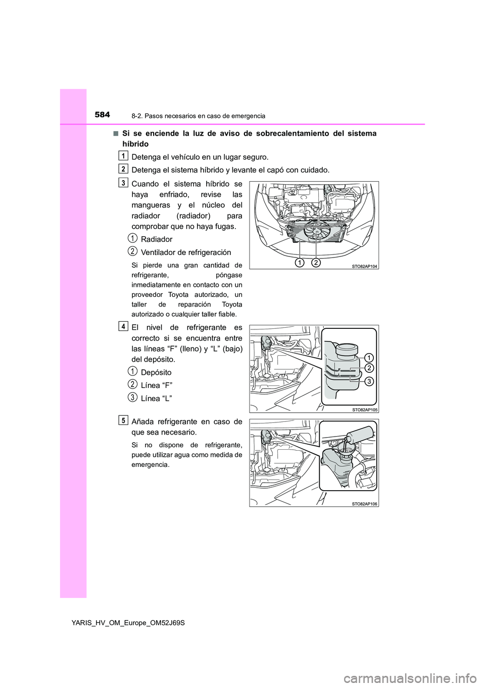TOYOTA YARIS HATCHBACK 2017  Manual del propietario (in Spanish) 5848-2. Pasos necesarios en caso de emergencia
YARIS_HV_OM_Europe_OM52J69S 
■Si se enciende la luz de aviso de sobrecalentamiento del sistema 
híbrido 
Detenga el vehículo en un lugar seguro. 
Det