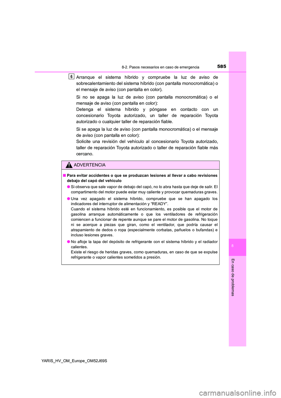 TOYOTA YARIS HATCHBACK 2017  Manual del propietario (in Spanish) 5858-2. Pasos necesarios en caso de emergencia
8
En caso de problemas
YARIS_HV_OM_Europe_OM52J69S
Arranque el sistema híbrido y compruebe la luz de aviso de 
sobrecalentamiento del sistema híbrido (