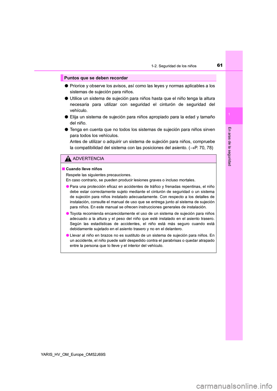 TOYOTA YARIS HATCHBACK 2017 Manual del propietario (in Spanish) 611-2. Seguridad de los niños
1
En aras de la seguridad
YARIS_HV_OM_Europe_OM52J69S
●Priorice y observe los avisos, así como las leyes y normas aplicables a los
sistemas de sujeción para niños. TOYOTA YARIS HATCHBACK 2017 Manual del propietario (in Spanish) 611-2. Seguridad de los niños
1
En aras de la seguridad
YARIS_HV_OM_Europe_OM52J69S
●Priorice y observe los avisos, así como las leyes y normas aplicables a los
sistemas de sujeción para niños.