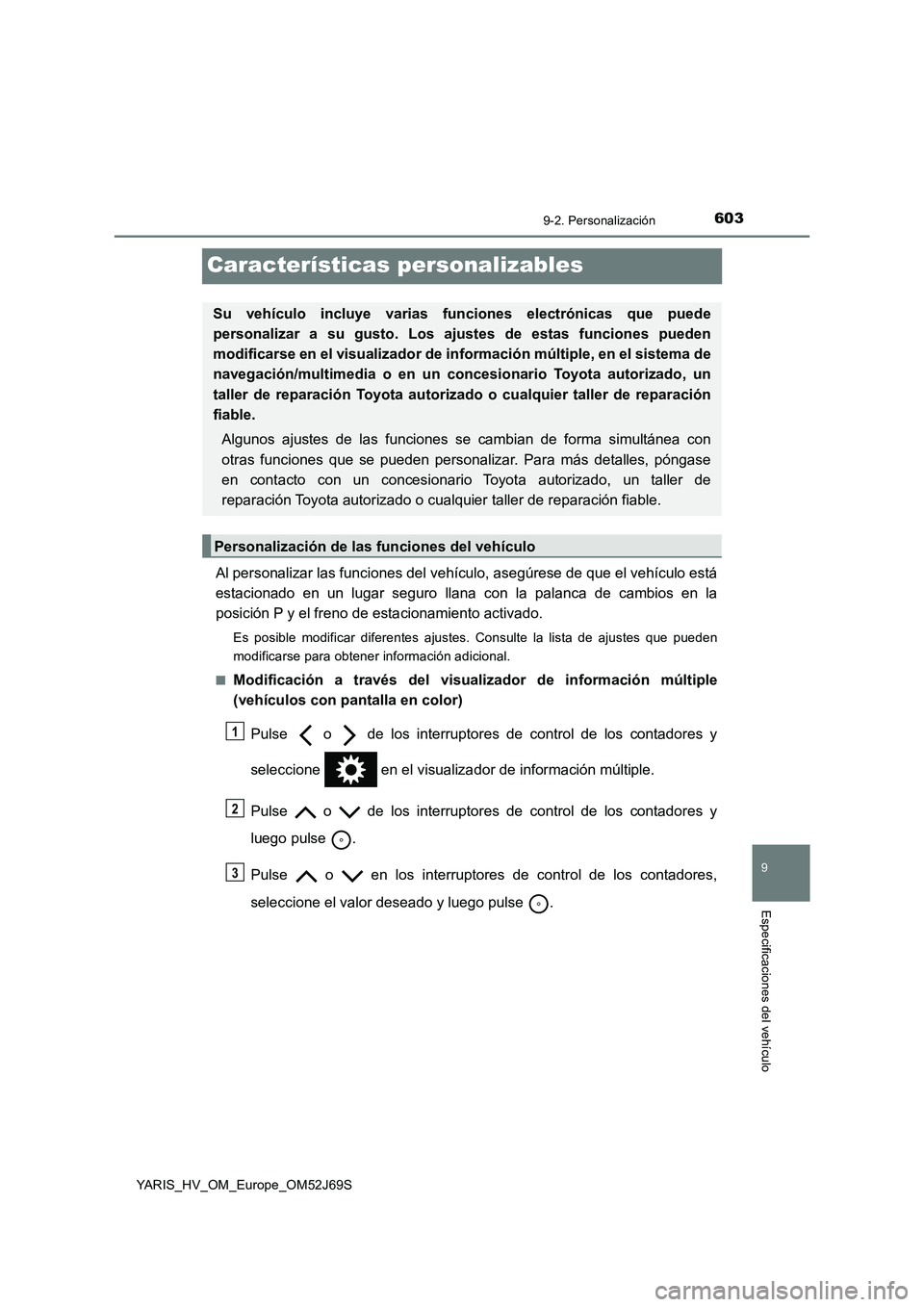 TOYOTA YARIS HATCHBACK 2017  Manual del propietario (in Spanish) 6039-2. Personalización
9
Especificaciones del vehículo
YARIS_HV_OM_Europe_OM52J69S
Características personalizables
Al personalizar las funciones del vehículo, asegúrese de que el vehículo está