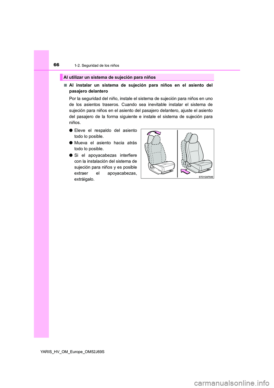 TOYOTA YARIS HATCHBACK 2017 Manual del propietario (in Spanish) 661-2. Seguridad de los niños
YARIS_HV_OM_Europe_OM52J69S
■Al instalar un sistema de sujeción para niños en el asiento del
pasajero delantero
Por la seguridad del niño, instale el sistema de TOYOTA YARIS HATCHBACK 2017 Manual del propietario (in Spanish) 661-2. Seguridad de los niños
YARIS_HV_OM_Europe_OM52J69S
■Al instalar un sistema de sujeción para niños en el asiento del
pasajero delantero
Por la seguridad del niño, instale el sistema de