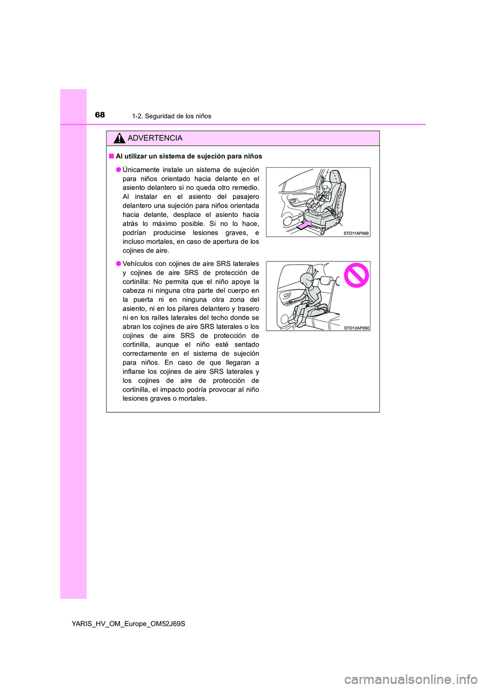 TOYOTA YARIS HATCHBACK 2017 Manual del propietario (in Spanish) 681-2. Seguridad de los niños
YARIS_HV_OM_Europe_OM52J69S
ADVERTENCIA
■Al utilizar un sistema de sujeción para niños
●Únicamente instale un sistema de sujeción
para niños orientado hacia de TOYOTA YARIS HATCHBACK 2017 Manual del propietario (in Spanish) 681-2. Seguridad de los niños
YARIS_HV_OM_Europe_OM52J69S
ADVERTENCIA
■Al utilizar un sistema de sujeción para niños
●Únicamente instale un sistema de sujeción
para niños orientado hacia de