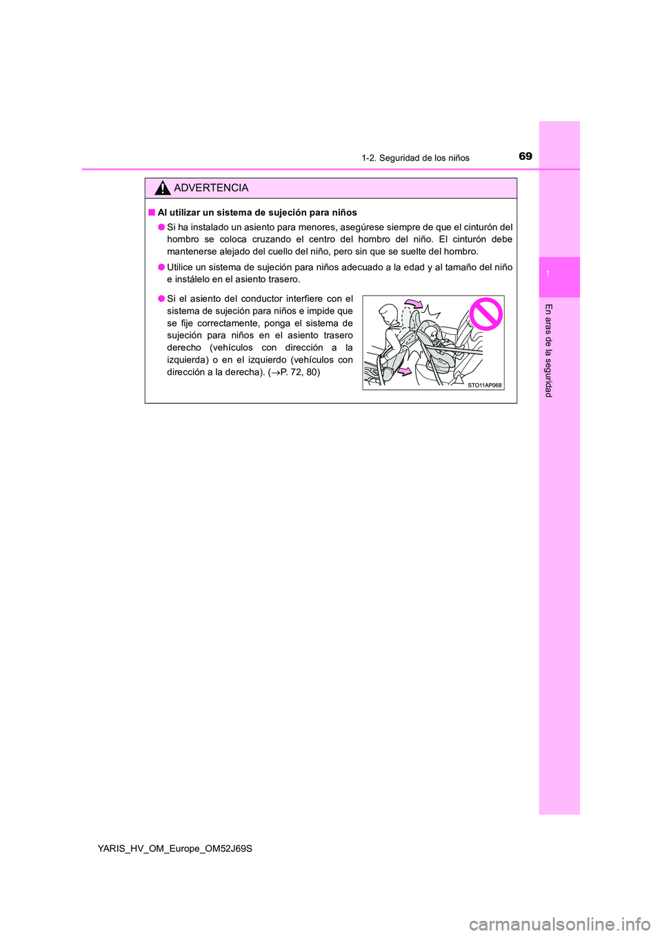 TOYOTA YARIS HATCHBACK 2017 Manual del propietario (in Spanish) 691-2. Seguridad de los niños
1
En aras de la seguridad
YARIS_HV_OM_Europe_OM52J69S
ADVERTENCIA
■Al utilizar un sistema de sujeción para niños
● Si ha instalado un asiento para menores, asegú TOYOTA YARIS HATCHBACK 2017 Manual del propietario (in Spanish) 691-2. Seguridad de los niños
1
En aras de la seguridad
YARIS_HV_OM_Europe_OM52J69S
ADVERTENCIA
■Al utilizar un sistema de sujeción para niños
● Si ha instalado un asiento para menores, asegú