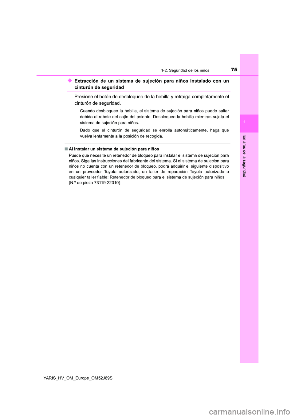 TOYOTA YARIS HATCHBACK 2017 Manual del propietario (in Spanish) 751-2. Seguridad de los niños
1
En aras de la seguridad
YARIS_HV_OM_Europe_OM52J69S
◆Extracción de un sistema de sujeción para niños instalado con un
cinturón de seguridad
Presione el botón d TOYOTA YARIS HATCHBACK 2017 Manual del propietario (in Spanish) 751-2. Seguridad de los niños
1
En aras de la seguridad
YARIS_HV_OM_Europe_OM52J69S
◆Extracción de un sistema de sujeción para niños instalado con un
cinturón de seguridad
Presione el botón d