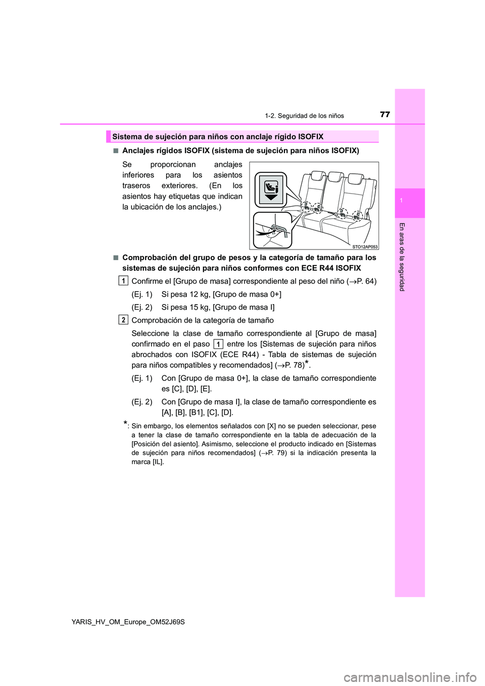 TOYOTA YARIS HATCHBACK 2017 Manual del propietario (in Spanish) 771-2. Seguridad de los niños
1
En aras de la seguridad
YARIS_HV_OM_Europe_OM52J69S
■Anclajes rígidos ISOFIX (sistema de sujeción para niños ISOFIX)
Se proporcionan anclajes
inferiores para TOYOTA YARIS HATCHBACK 2017 Manual del propietario (in Spanish) 771-2. Seguridad de los niños
1
En aras de la seguridad
YARIS_HV_OM_Europe_OM52J69S
■Anclajes rígidos ISOFIX (sistema de sujeción para niños ISOFIX)
Se proporcionan anclajes
inferiores para