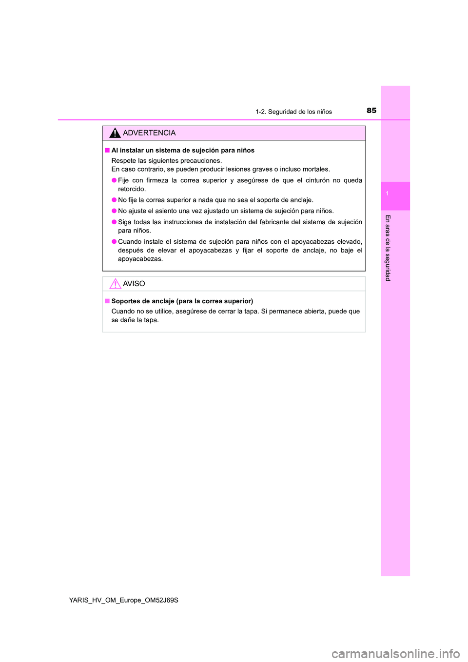 TOYOTA YARIS HATCHBACK 2017 Manual del propietario (in Spanish) 851-2. Seguridad de los niños
1
En aras de la seguridad
YARIS_HV_OM_Europe_OM52J69S
ADVERTENCIA
■Al instalar un sistema de sujeción para niños
Respete las siguientes precauciones.
En caso contr TOYOTA YARIS HATCHBACK 2017 Manual del propietario (in Spanish) 851-2. Seguridad de los niños
1
En aras de la seguridad
YARIS_HV_OM_Europe_OM52J69S
ADVERTENCIA
■Al instalar un sistema de sujeción para niños
Respete las siguientes precauciones.
En caso contr