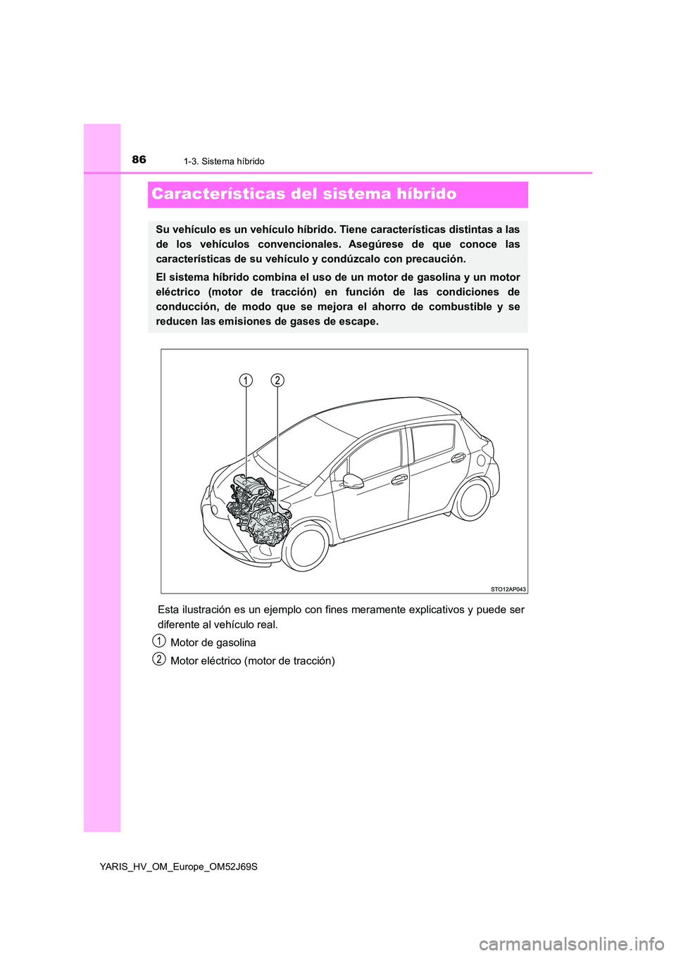 TOYOTA YARIS HATCHBACK 2017 Manual del propietario (in Spanish) 861-3. Sistema híbrido
YARIS_HV_OM_Europe_OM52J69S
Características del sistema híbrido
Esta ilustración es un ejemplo con fines meramente explicativos y puede ser
diferente al vehículo real.
Mo TOYOTA YARIS HATCHBACK 2017 Manual del propietario (in Spanish) 861-3. Sistema híbrido
YARIS_HV_OM_Europe_OM52J69S
Características del sistema híbrido
Esta ilustración es un ejemplo con fines meramente explicativos y puede ser
diferente al vehículo real.
Mo