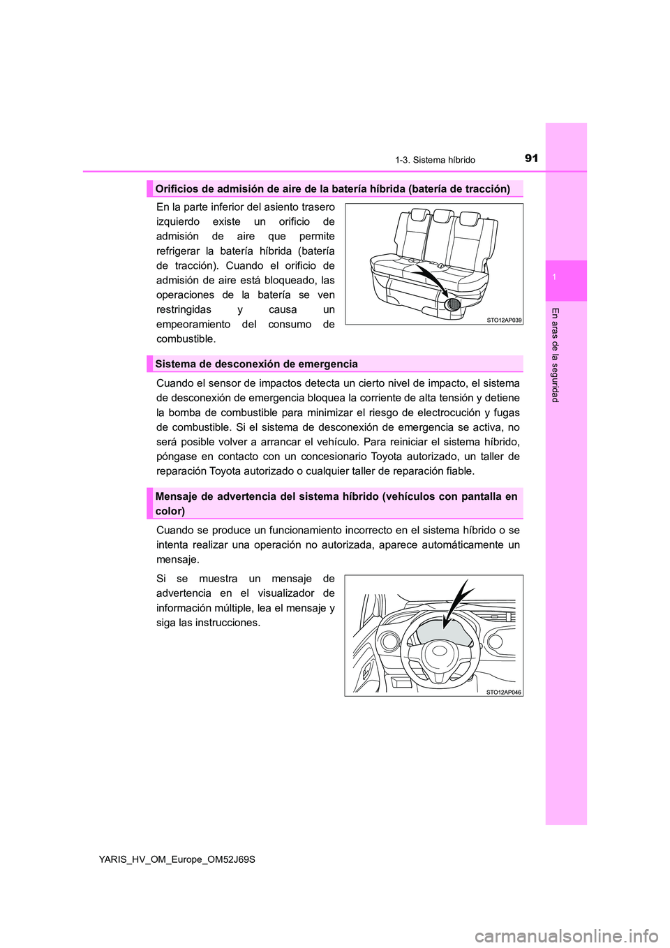 TOYOTA YARIS HATCHBACK 2017 Manual del propietario (in Spanish) 911-3. Sistema híbrido
1
En aras de la seguridad
YARIS_HV_OM_Europe_OM52J69S
En la parte inferior del asiento trasero
izquierdo existe un orificio de
admisión de aire que permite
refrigerar la bat TOYOTA YARIS HATCHBACK 2017 Manual del propietario (in Spanish) 911-3. Sistema híbrido
1
En aras de la seguridad
YARIS_HV_OM_Europe_OM52J69S
En la parte inferior del asiento trasero
izquierdo existe un orificio de
admisión de aire que permite
refrigerar la bat