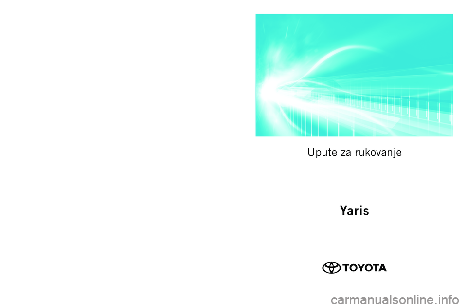 TOYOTA YARIS HATCHBACK 2017 Upute Za Rukovanje (in Croatian) Yaris
TOYOTA CROATIA d.o.o.Bani 11010010 Zagreb
Yaris CRO 2017No. OM52G23ETOMYAR##17CROHRV
Yaris
Upute za rukovanje TOYOTA YARIS HATCHBACK 2017 Upute Za Rukovanje (in Croatian) Yaris
TOYOTA CROATIA d.o.o.Bani 11010010 Zagreb
Yaris CRO 2017No. OM52G23ETOMYAR##17CROHRV
Yaris
Upute za rukovanje