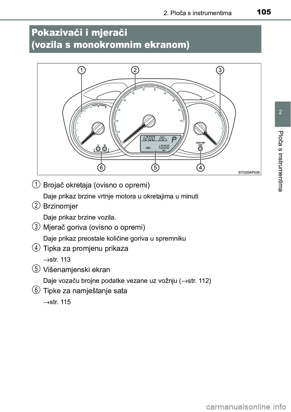 TOYOTA YARIS HATCHBACK 2017 Upute Za Rukovanje (in Croatian) 105
2
2. Ploča s instrumentima
Ploča s instrumentima
Pokazivači i mjerači
(vozila s monokromnim ekranom)
Brojač okretaja (ovisno o opremi)
Daje prikaz brzine vrtnje motora u okretajima u minuti
TOYOTA YARIS HATCHBACK 2017 Upute Za Rukovanje (in Croatian) 105
2
2. Ploča s instrumentima
Ploča s instrumentima
Pokazivači i mjerači
(vozila s monokromnim ekranom)
Brojač okretaja (ovisno o opremi)
Daje prikaz brzine vrtnje motora u okretajima u minuti