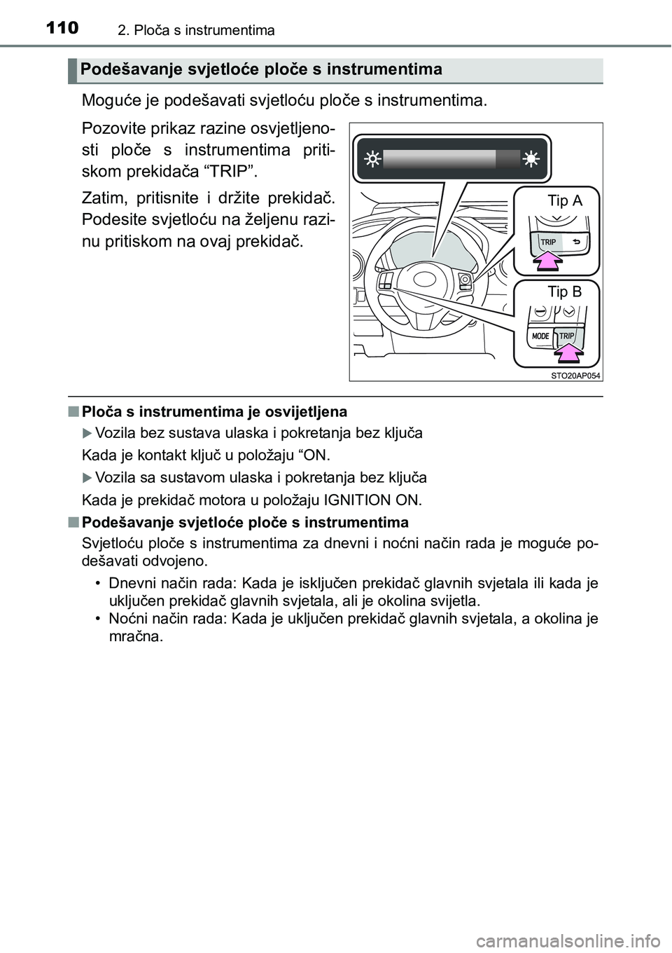 TOYOTA YARIS HATCHBACK 2017  Upute Za Rukovanje (in Croatian) 1102. Ploča s instrumentima
Moguće je podešavati svjetloću ploče s instrumentima.
Pozovite prikaz razine osvjetljeno-
sti  ploče  s  instrumentima  priti-
skom prekidača “TRIP”.
Zatim,  pri