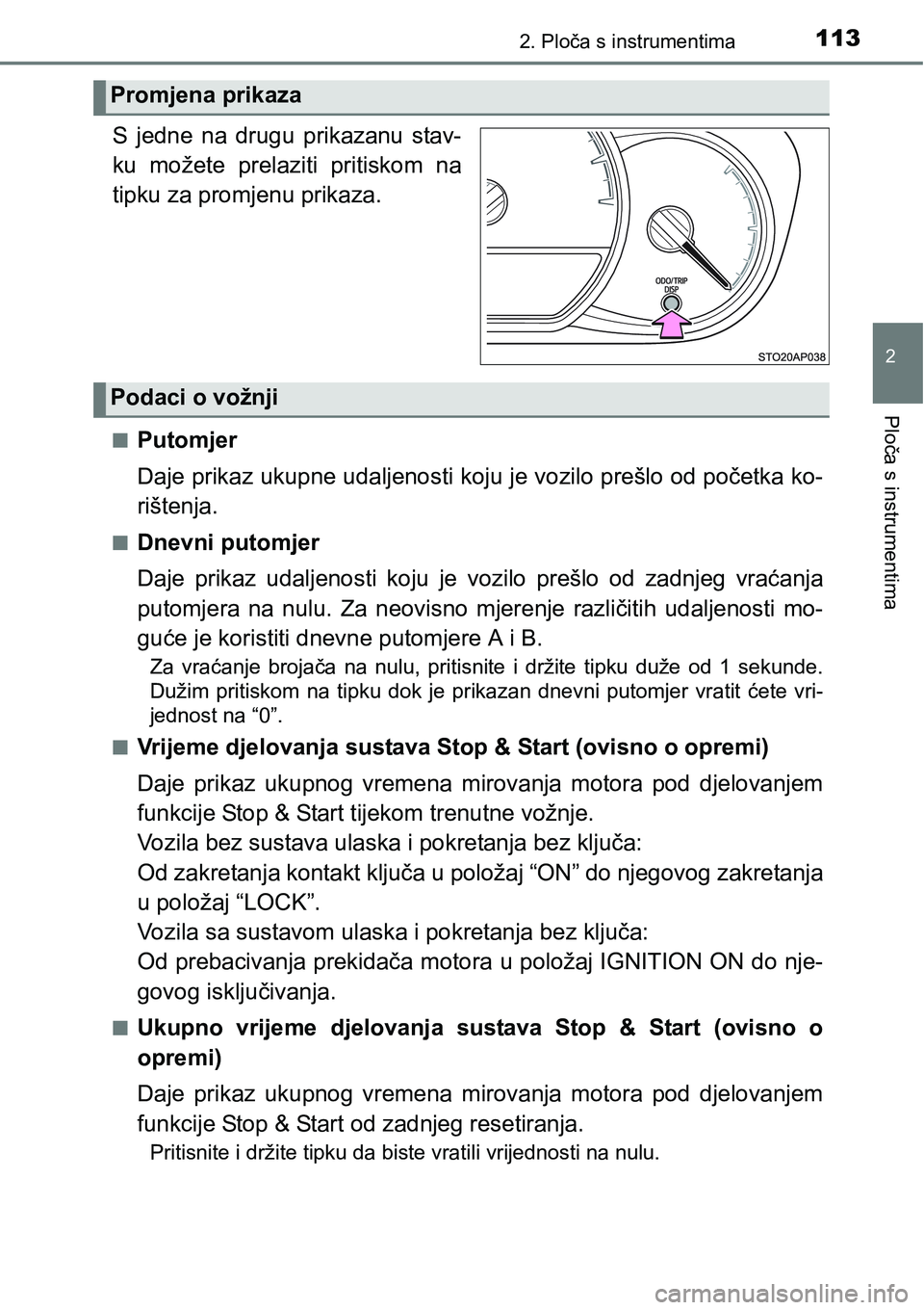 TOYOTA YARIS HATCHBACK 2017  Upute Za Rukovanje (in Croatian) 1132. Ploča s instrumentima
2
Ploča s instrumentima
.
S  jedne  na  drugu  prikazanu  stav-
ku  možete  prelaziti  pritiskom  na
tipku za promjenu prikaza.
nPutomjer
Daje prikaz ukupne udaljenosti 