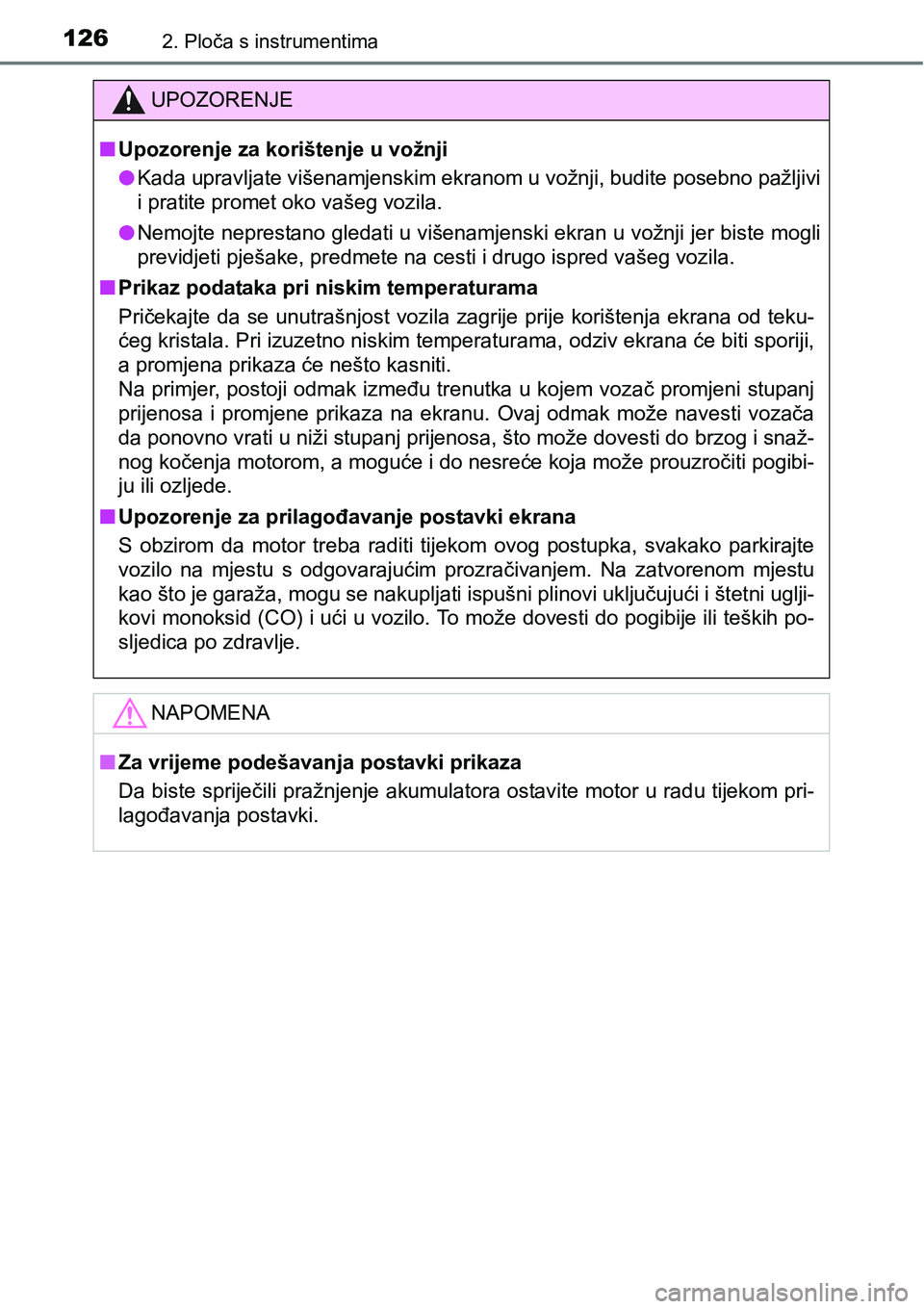 TOYOTA YARIS HATCHBACK 2017  Upute Za Rukovanje (in Croatian) 1262. Ploča s instrumentima
UPOZORENJE
nUpozorenje za korištenje u vožnji
lKada upravljate višenamjenskim ekranom u vožnji, budite posebno pažljivi
i pratite promet oko vašeg vozila.
lNemojte n