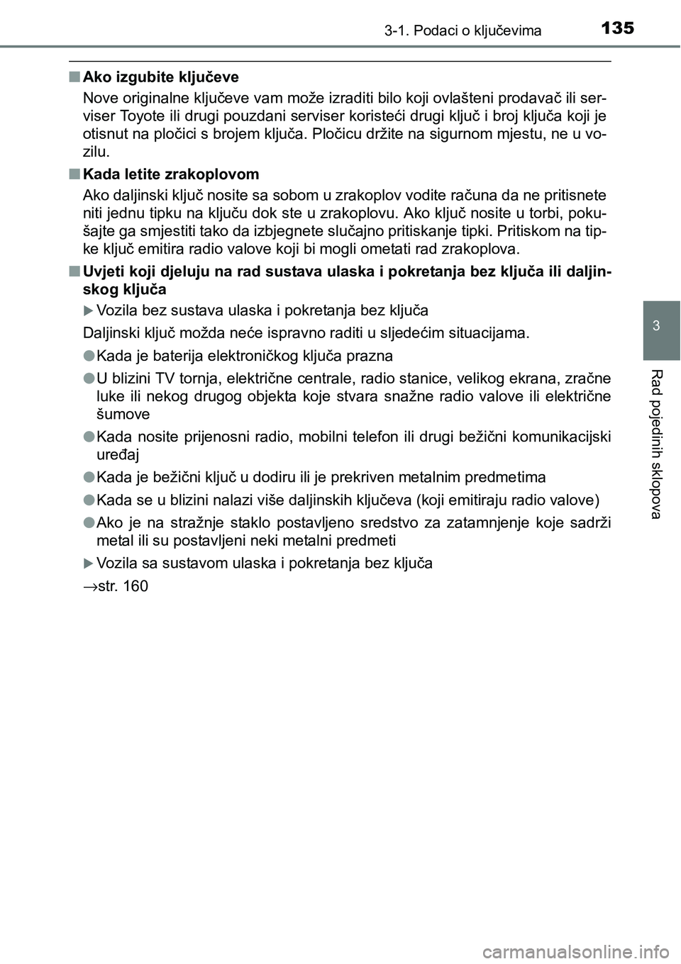 TOYOTA YARIS HATCHBACK 2017  Upute Za Rukovanje (in Croatian) 1353-1. Podaci o ključevima
3
Rad pojedinih sklopova
nAko izgubite ključeve
Nove originalne ključeve vam može izraditi bilo koji ovlašteni prodavač ili ser-
viser Toyote ili drugi pouzdani servi
