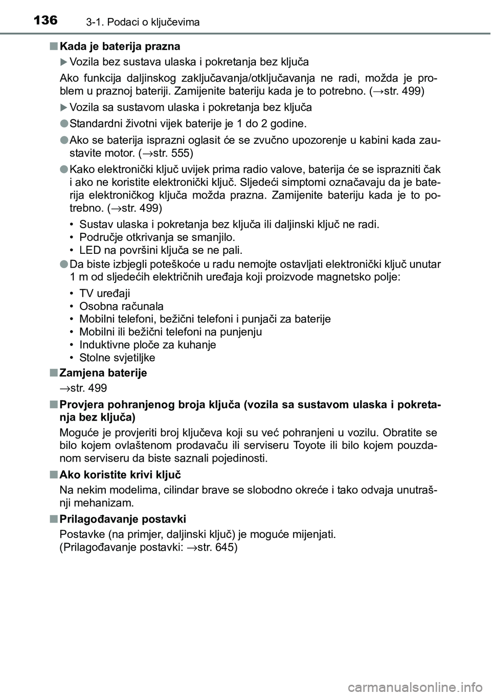 TOYOTA YARIS HATCHBACK 2017  Upute Za Rukovanje (in Croatian) 1363-1. Podaci o ključevima
nKada je baterija prazna
Vozila bez sustava ulaska i pokretanja bez ključa
Ako  funkcija  daljinskog  zaključavanja/otključavanja  ne  radi,  možda  je  pro-
blem u