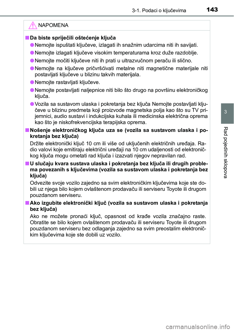 TOYOTA YARIS HATCHBACK 2017  Upute Za Rukovanje (in Croatian) 1433-1. Podaci o ključevima
3
Rad pojedinih sklopova
NAPOMENA
nDa biste spriječili oštećenje ključa
lNemojte ispuštati ključeve, izlagati ih snažnim udarcima niti ih savijati.
lNemojte izlagat