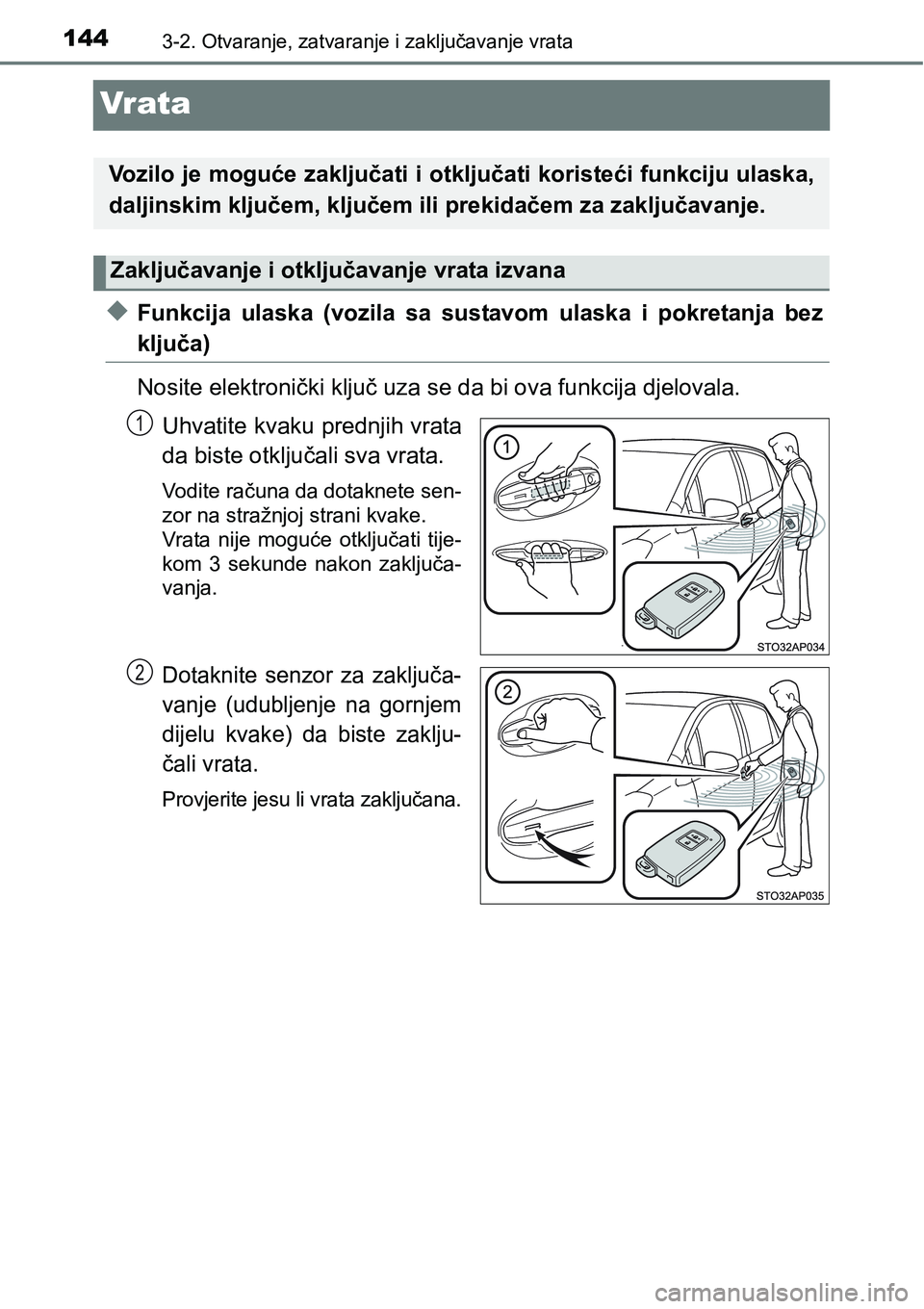 TOYOTA YARIS HATCHBACK 2017  Upute Za Rukovanje (in Croatian) 1443-2. Otvaranje, zatvaranje i zaključavanje vrata
Vr ata
uFunkcija  ulaska  (vozila  sa  sustavom  ulaska  i  pokretanja  bez
ključa)
Nosite elektronički ključ uza se da bi ova funkcija djeloval