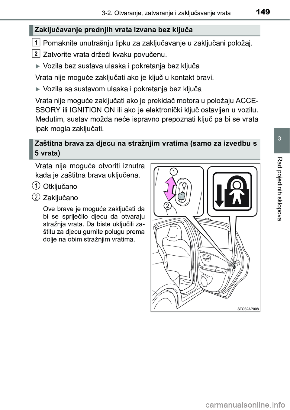 TOYOTA YARIS HATCHBACK 2017 Upute Za Rukovanje (in Croatian) 1493-2. Otvaranje, zatvaranje i zaključavanje vrata
3
Rad pojedinih sklopova
Pomaknite unutrašnju tipku za zaključavanje u zaključani položaj.
Zatvorite vrata držeći kvaku povučenu.
Vozila TOYOTA YARIS HATCHBACK 2017 Upute Za Rukovanje (in Croatian) 1493-2. Otvaranje, zatvaranje i zaključavanje vrata
3
Rad pojedinih sklopova
Pomaknite unutrašnju tipku za zaključavanje u zaključani položaj.
Zatvorite vrata držeći kvaku povučenu.
Vozila