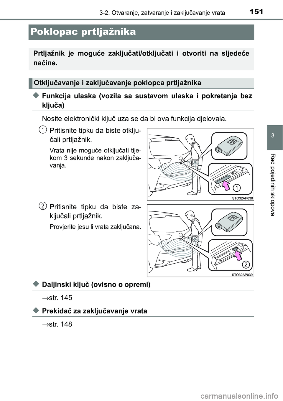 TOYOTA YARIS HATCHBACK 2017 Upute Za Rukovanje (in Croatian) 151
3
3-2. Otvaranje, zatvaranje i zaključavanje vrata
Rad pojedinih sklopova
Poklopac prtljažnika
uFunkcija ulaska (vozila sa sustavom ulaska i pokretanja bez
ključa)
Nosite elektronički TOYOTA YARIS HATCHBACK 2017 Upute Za Rukovanje (in Croatian) 151
3
3-2. Otvaranje, zatvaranje i zaključavanje vrata
Rad pojedinih sklopova
Poklopac prtljažnika
uFunkcija ulaska (vozila sa sustavom ulaska i pokretanja bez
ključa)
Nosite elektronički