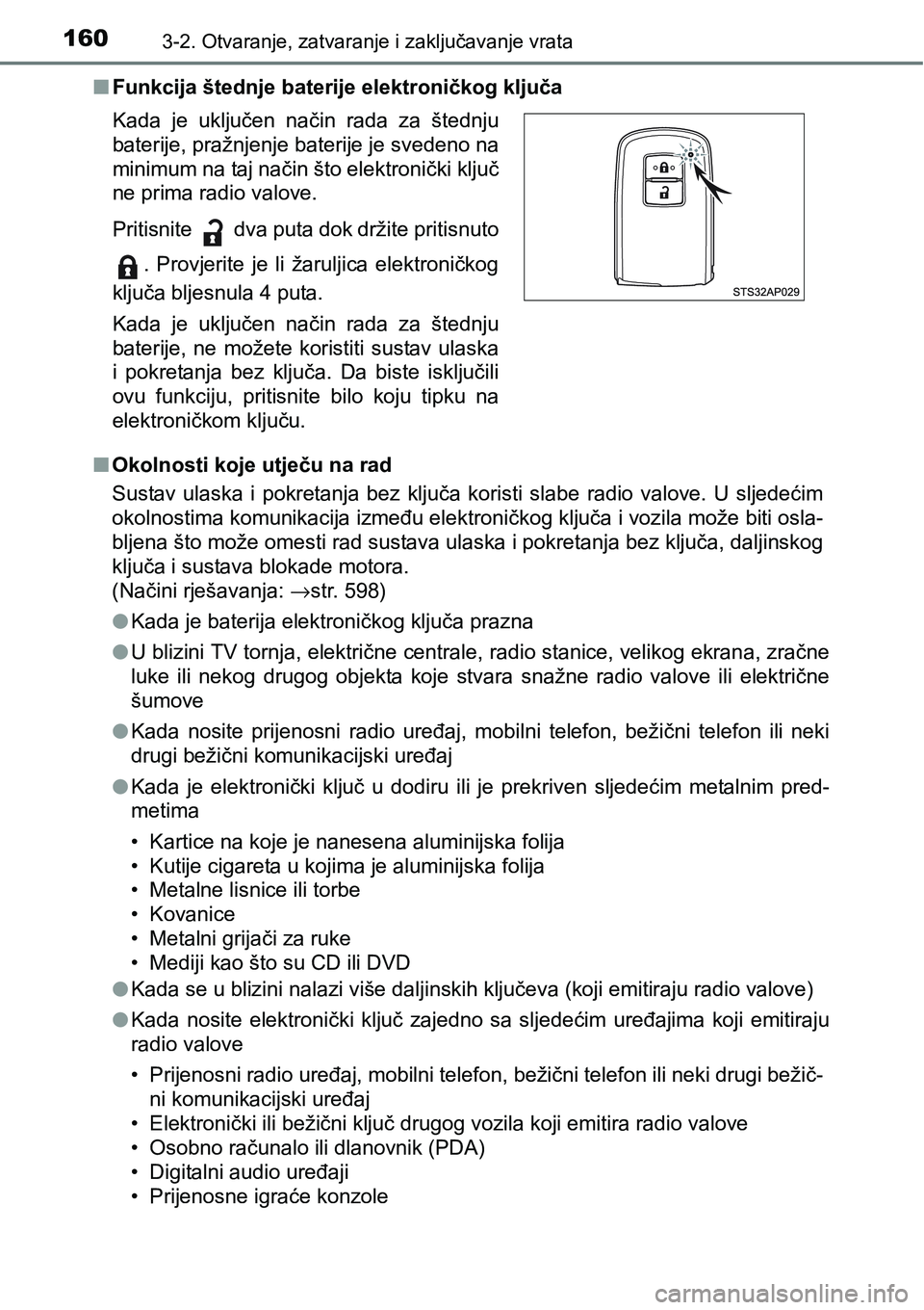 TOYOTA YARIS HATCHBACK 2017  Upute Za Rukovanje (in Croatian) 1603-2. Otvaranje, zatvaranje i zaključavanje vrata
nFunkcija štednje baterije elektroničkog ključa
nOkolnosti koje utječu na rad
Sustav  ulaska  i  pokretanja  bez  ključa  koristi  slabe  radi