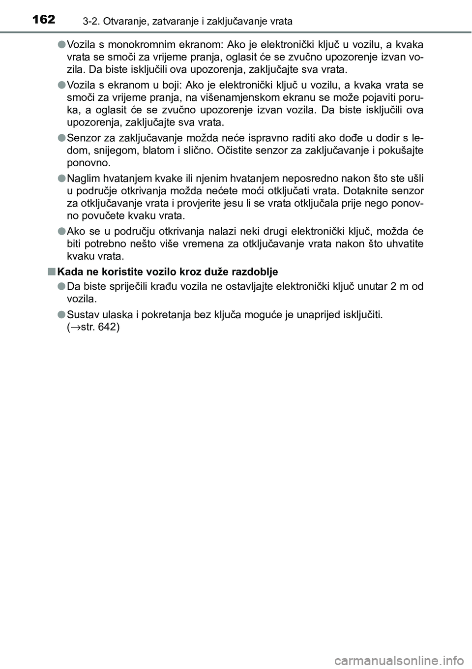 TOYOTA YARIS HATCHBACK 2017  Upute Za Rukovanje (in Croatian) 1623-2. Otvaranje, zatvaranje i zaključavanje vrata
lVozila  s  monokromnim  ekranom:  Ako  je  elektronički  ključ  u  vozilu,  a  kvaka
vrata se smoči za vrijeme pranja, oglasit će se zvučno u