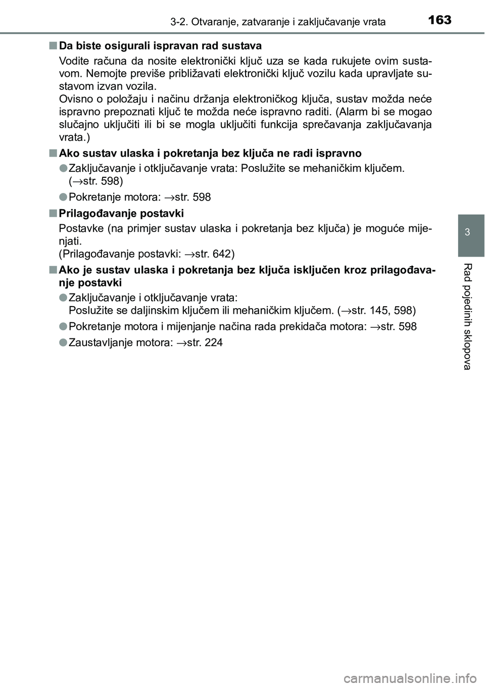 TOYOTA YARIS HATCHBACK 2017  Upute Za Rukovanje (in Croatian) 1633-2. Otvaranje, zatvaranje i zaključavanje vrata
3
Rad pojedinih sklopova
nDa biste osigurali ispravan rad sustava
Vodite  računa  da  nosite  elektronički  ključ  uza  se  kada  rukujete  ovim