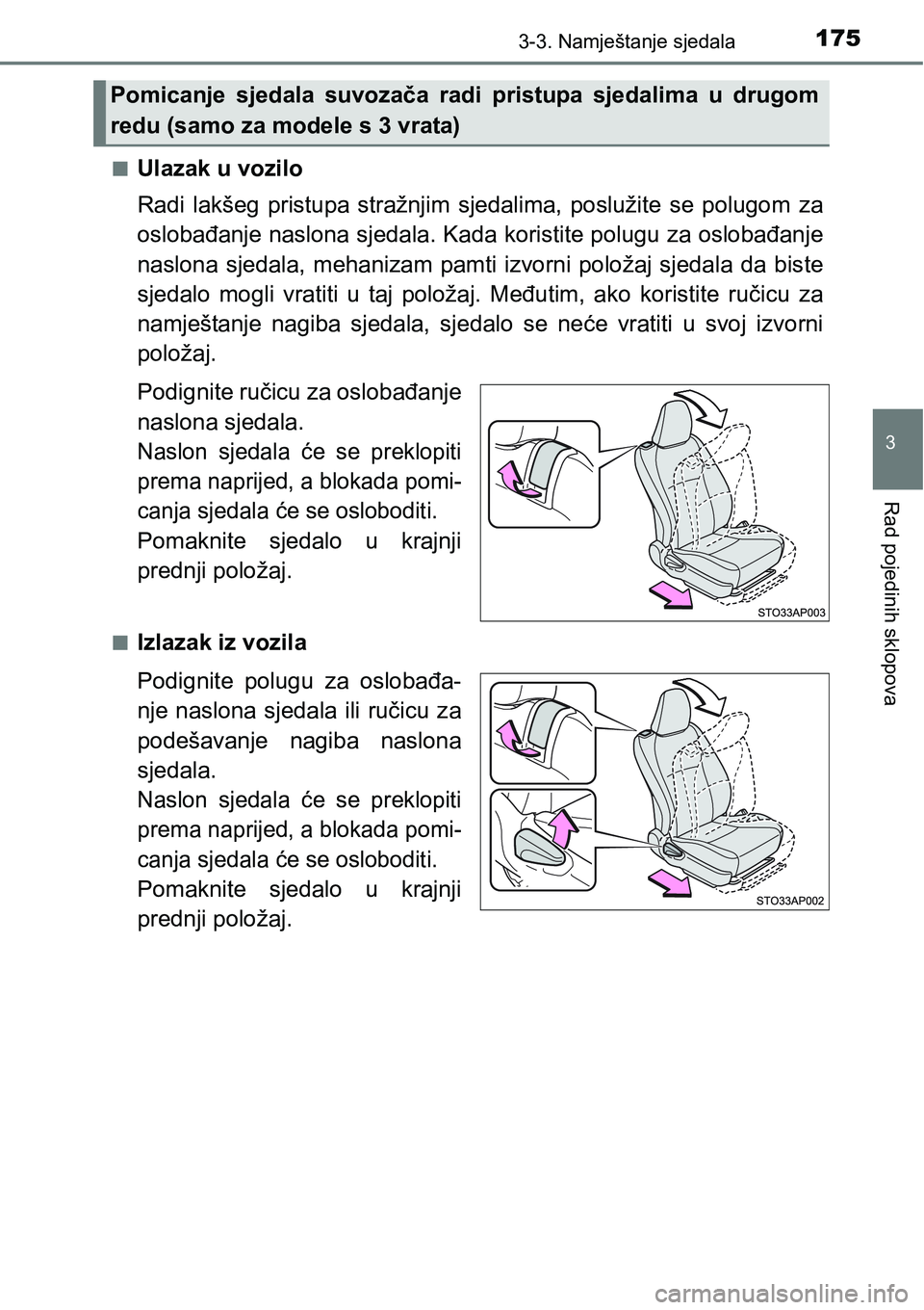 TOYOTA YARIS HATCHBACK 2017  Upute Za Rukovanje (in Croatian) 1753-3. Namještanje sjedala
3
Rad pojedinih sklopova
nUlazak u vozilo
Radi  lakšeg  pristupa  stražnjim  sjedalima,  poslužite  se  polugom za
oslobađanje naslona sjedala. Kada koristite polugu z