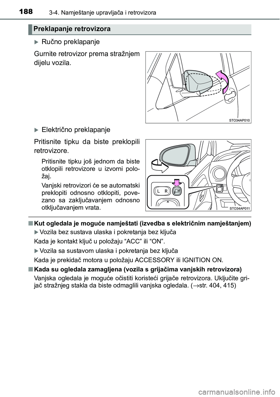 TOYOTA YARIS HATCHBACK 2017 Upute Za Rukovanje (in Croatian) 1883-4. Namještanje upravljača i retrovizora
Ručno preklapanje
Gurnite retrovizor prema stražnjem
dijelu vozila.
Električno preklapanje
Pritisnite tipku da biste preklopili
retrovizore. TOYOTA YARIS HATCHBACK 2017 Upute Za Rukovanje (in Croatian) 1883-4. Namještanje upravljača i retrovizora
Ručno preklapanje
Gurnite retrovizor prema stražnjem
dijelu vozila.
Električno preklapanje
Pritisnite tipku da biste preklopili
retrovizore.