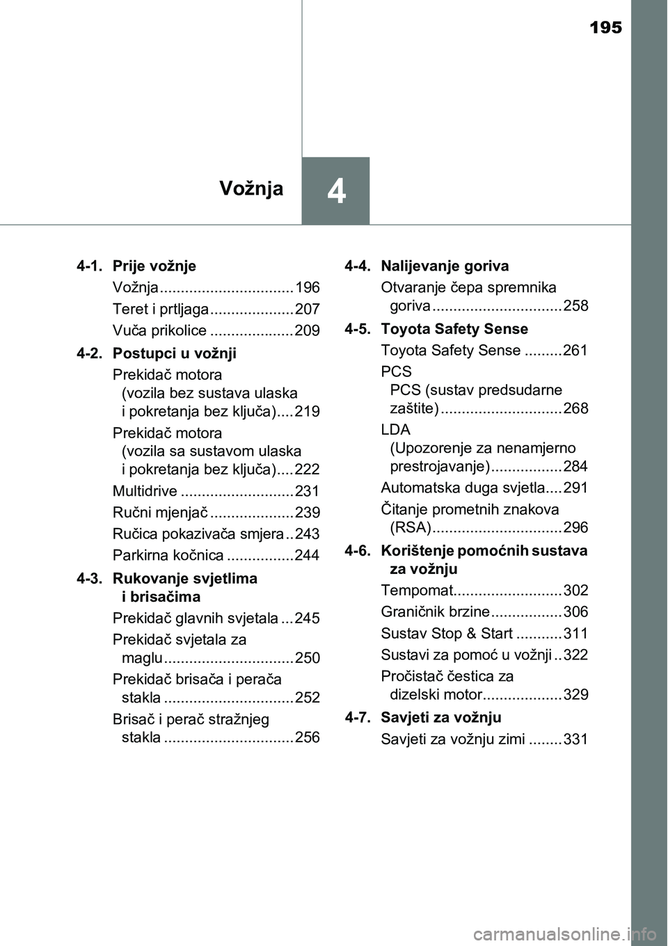 TOYOTA YARIS HATCHBACK 2017 Upute Za Rukovanje (in Croatian) 195
4Vožnja
4-1. Prije vožnje
Vožnja................................ 196
Teret i prtljaga.................... 207
Vuča prikolice .................... 209
4-2. Postupci u vožnji
Prekidač motora
TOYOTA YARIS HATCHBACK 2017 Upute Za Rukovanje (in Croatian) 195
4Vožnja
4-1. Prije vožnje
Vožnja................................ 196
Teret i prtljaga.................... 207
Vuča prikolice .................... 209
4-2. Postupci u vožnji
Prekidač motora