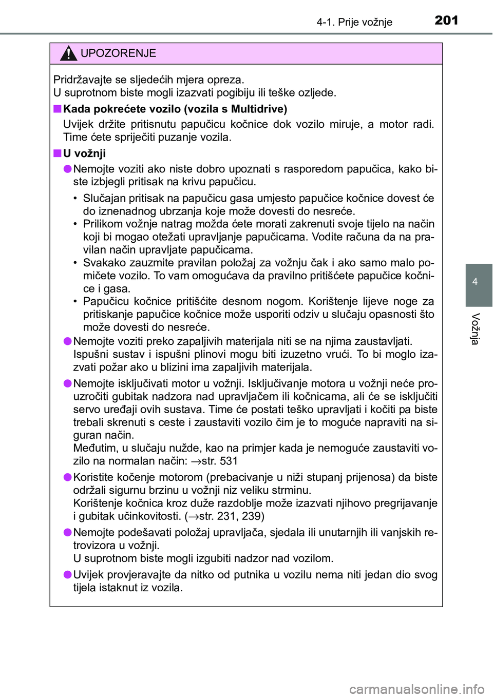 TOYOTA YARIS HATCHBACK 2017 Upute Za Rukovanje (in Croatian) 2014-1. Prije vožnje
4
Vožnja
UPOZORENJE
Pridržavajte se sljedećih mjera opreza.
U suprotnom biste mogli izazvati pogibiju ili teške ozljede.
nKada pokrećete vozilo (vozila s Multidrive)
Uvijek TOYOTA YARIS HATCHBACK 2017 Upute Za Rukovanje (in Croatian) 2014-1. Prije vožnje
4
Vožnja
UPOZORENJE
Pridržavajte se sljedećih mjera opreza.
U suprotnom biste mogli izazvati pogibiju ili teške ozljede.
nKada pokrećete vozilo (vozila s Multidrive)
Uvijek