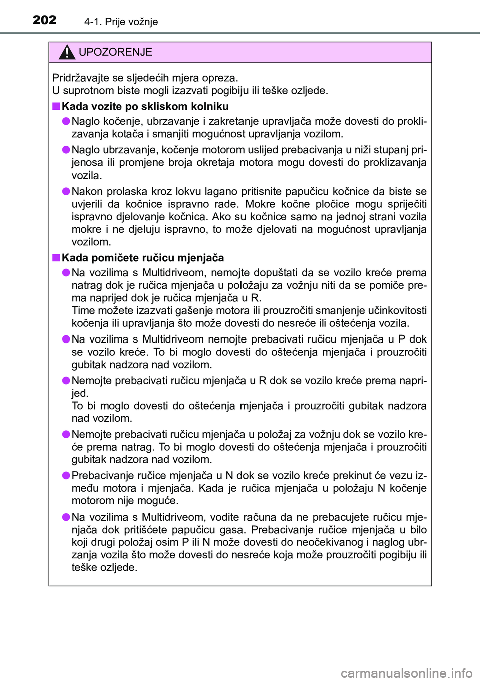 TOYOTA YARIS HATCHBACK 2017 Upute Za Rukovanje (in Croatian) 2024-1. Prije vožnje
UPOZORENJE
Pridržavajte se sljedećih mjera opreza.
U suprotnom biste mogli izazvati pogibiju ili teške ozljede.
nKada vozite po skliskom kolniku
lNaglo kočenje, ubrzavanje i TOYOTA YARIS HATCHBACK 2017 Upute Za Rukovanje (in Croatian) 2024-1. Prije vožnje
UPOZORENJE
Pridržavajte se sljedećih mjera opreza.
U suprotnom biste mogli izazvati pogibiju ili teške ozljede.
nKada vozite po skliskom kolniku
lNaglo kočenje, ubrzavanje i