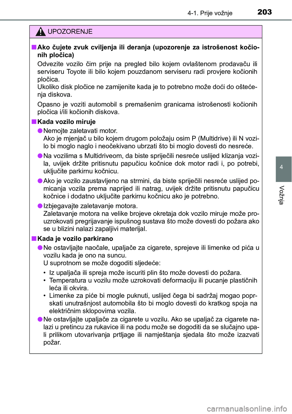 TOYOTA YARIS HATCHBACK 2017 Upute Za Rukovanje (in Croatian) 2034-1. Prije vožnje
4
Vožnja
UPOZORENJE
nAko čujete zvuk cviljenja ili deranja (upozorenje za istrošenost kočio-
nih pločica)
Odvezite vozilo čim prije na pregled bilo kojem o TOYOTA YARIS HATCHBACK 2017 Upute Za Rukovanje (in Croatian) 2034-1. Prije vožnje
4
Vožnja
UPOZORENJE
nAko čujete zvuk cviljenja ili deranja (upozorenje za istrošenost kočio-
nih pločica)
Odvezite vozilo čim prije na pregled bilo kojem o