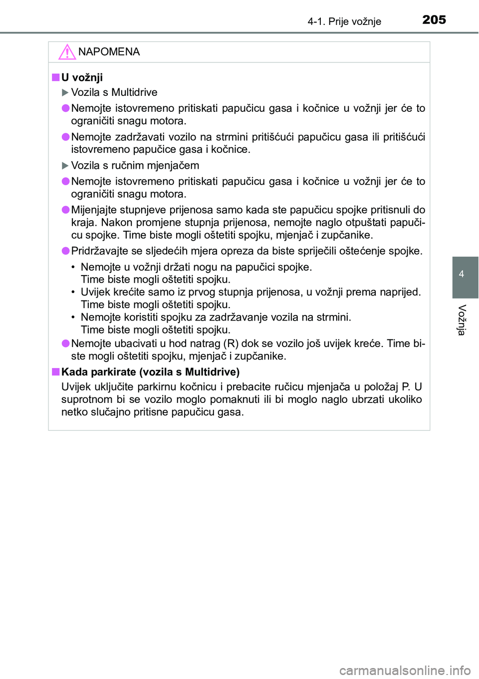 TOYOTA YARIS HATCHBACK 2017 Upute Za Rukovanje (in Croatian) 2054-1. Prije vožnje
4
Vožnja
NAPOMENA
nU vožnji
Vozila s Multidrive
lNemojte istovremeno pritiskati papučicu gasa i kočnice u vožnji jer će to
ograničiti snagu motora.
lNemojte za TOYOTA YARIS HATCHBACK 2017 Upute Za Rukovanje (in Croatian) 2054-1. Prije vožnje
4
Vožnja
NAPOMENA
nU vožnji
Vozila s Multidrive
lNemojte istovremeno pritiskati papučicu gasa i kočnice u vožnji jer će to
ograničiti snagu motora.
lNemojte za