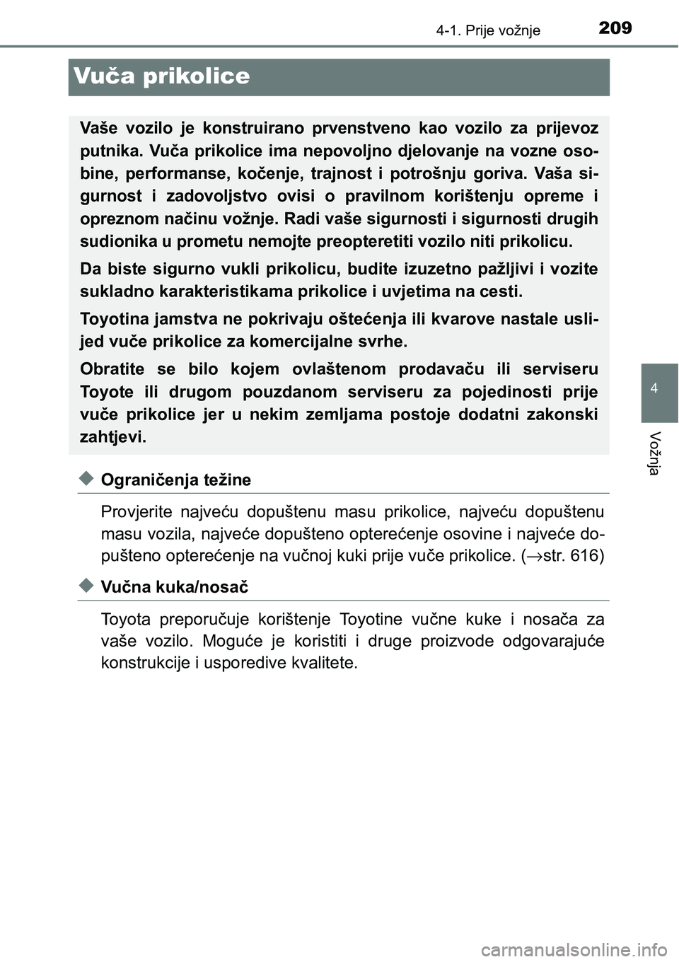 TOYOTA YARIS HATCHBACK 2017  Upute Za Rukovanje (in Croatian) 209
4
4-1. Prije vožnje
Vožnja
Vuča prikolice
uOgraničenja težine
Provjerite  najveću  dopuštenu  masu  prikolice,  najveću  dopuštenu
masu vozila, najveće dopušteno opterećenje osovine i 