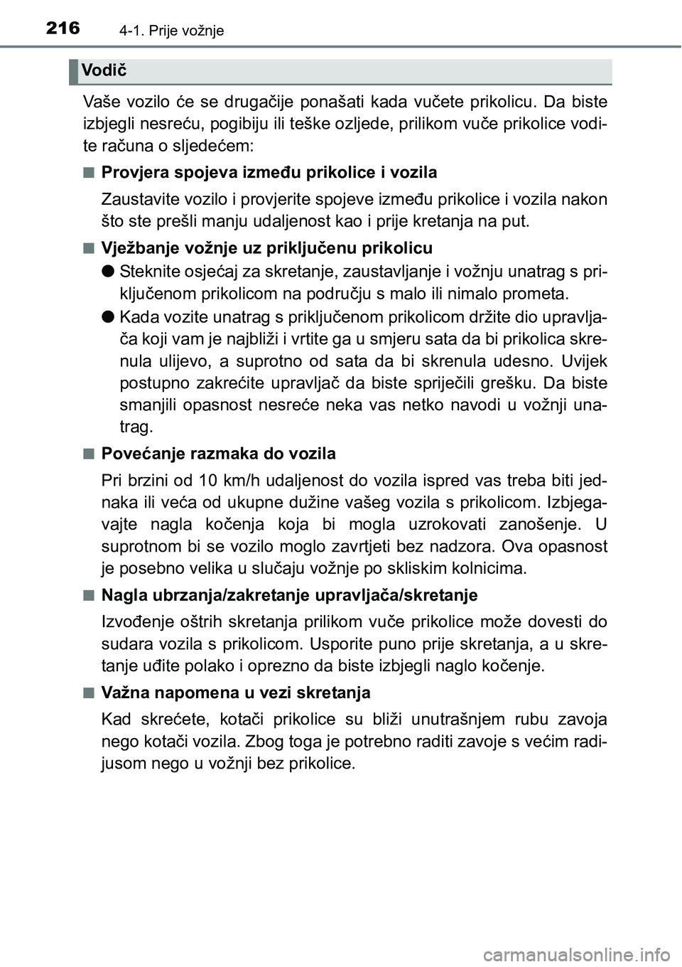 TOYOTA YARIS HATCHBACK 2017  Upute Za Rukovanje (in Croatian) 2164-1. Prije vožnje
Vaše  vozilo  će  se  drugačije  ponašati  kada  vučete  prikolicu.  Da biste
izbjegli nesreću, pogibiju ili teške ozljede, prilikom vuče prikolice vodi-
te računa o slj