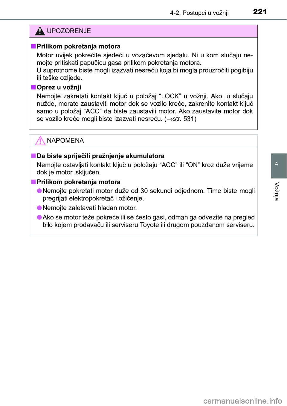 TOYOTA YARIS HATCHBACK 2017 Upute Za Rukovanje (in Croatian) 2214-2. Postupci u vožnji
4
Vožnja
UPOZORENJE
nPrilikom pokretanja motora
Motor uvijek pokrećite sjedeći u vozačevom sjedalu. Ni u kom slučaju ne-
mojte pritiskati papučicu gasa pril TOYOTA YARIS HATCHBACK 2017 Upute Za Rukovanje (in Croatian) 2214-2. Postupci u vožnji
4
Vožnja
UPOZORENJE
nPrilikom pokretanja motora
Motor uvijek pokrećite sjedeći u vozačevom sjedalu. Ni u kom slučaju ne-
mojte pritiskati papučicu gasa pril