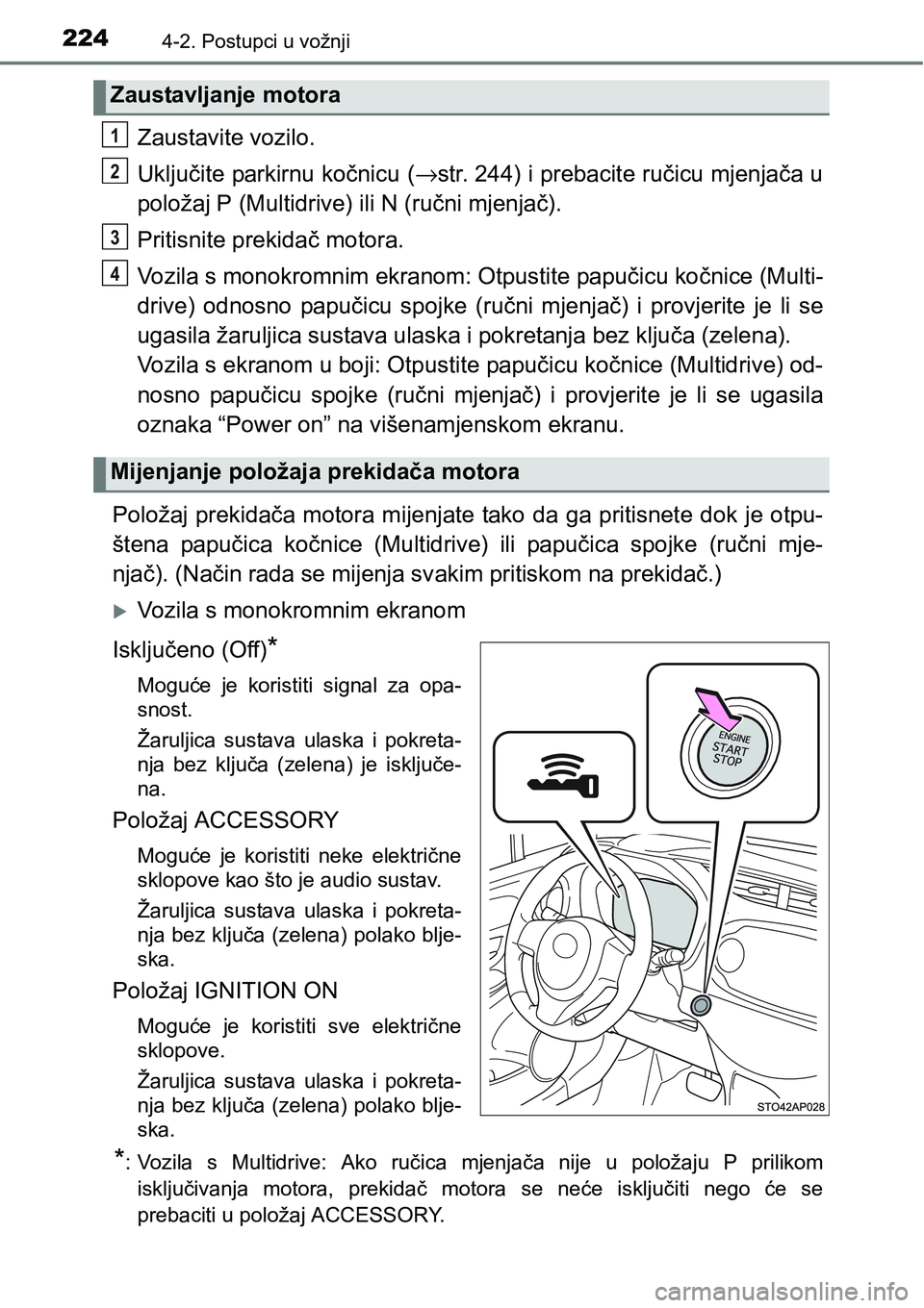 TOYOTA YARIS HATCHBACK 2017 Upute Za Rukovanje (in Croatian) 2244-2. Postupci u vožnji
Zaustavite vozilo.
Uključite parkirnu kočnicu (→str. 244) i prebacite ručicu mjenjača u
položaj P (Multidrive) ili N (ručni mjenjač).
Pritisnite prekidač motora.
V TOYOTA YARIS HATCHBACK 2017 Upute Za Rukovanje (in Croatian) 2244-2. Postupci u vožnji
Zaustavite vozilo.
Uključite parkirnu kočnicu (→str. 244) i prebacite ručicu mjenjača u
položaj P (Multidrive) ili N (ručni mjenjač).
Pritisnite prekidač motora.
V