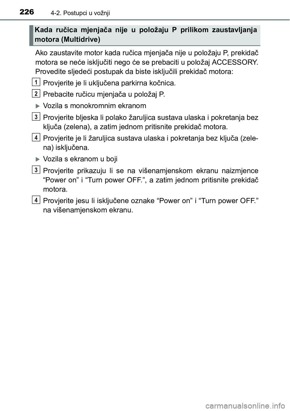 TOYOTA YARIS HATCHBACK 2017 Upute Za Rukovanje (in Croatian) 2264-2. Postupci u vožnji
Ako zaustavite motor kada ručica mjenjača nije u položaju P, prekidač
motora se neće isključiti nego će se prebaciti u položaj ACCESSORY.
Provedite sljedeći postupa TOYOTA YARIS HATCHBACK 2017 Upute Za Rukovanje (in Croatian) 2264-2. Postupci u vožnji
Ako zaustavite motor kada ručica mjenjača nije u položaju P, prekidač
motora se neće isključiti nego će se prebaciti u položaj ACCESSORY.
Provedite sljedeći postupa